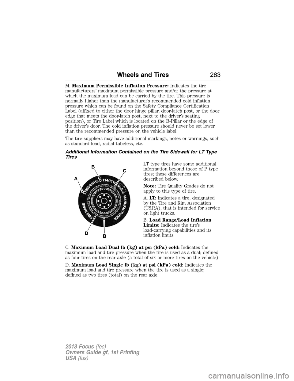 FORD FOCUS 2013 3.G Owners Manual M.Maximum Permissible Inflation Pressure:Indicates the tire
manufacturers’ maximum permissible pressure and/or the pressure at
which the maximum load can be carried by the tire. This pressure is
nor