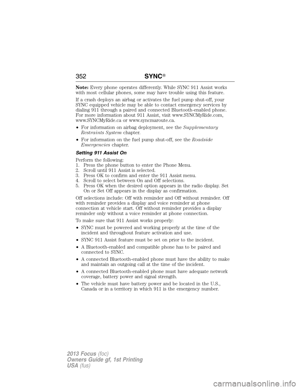 FORD FOCUS 2013 3.G Owners Manual Note:Every phone operates differently. While SYNC 911 Assist works
with most cellular phones, some may have trouble using this feature.
If a crash deploys an airbag or activates the fuel pump shut-off