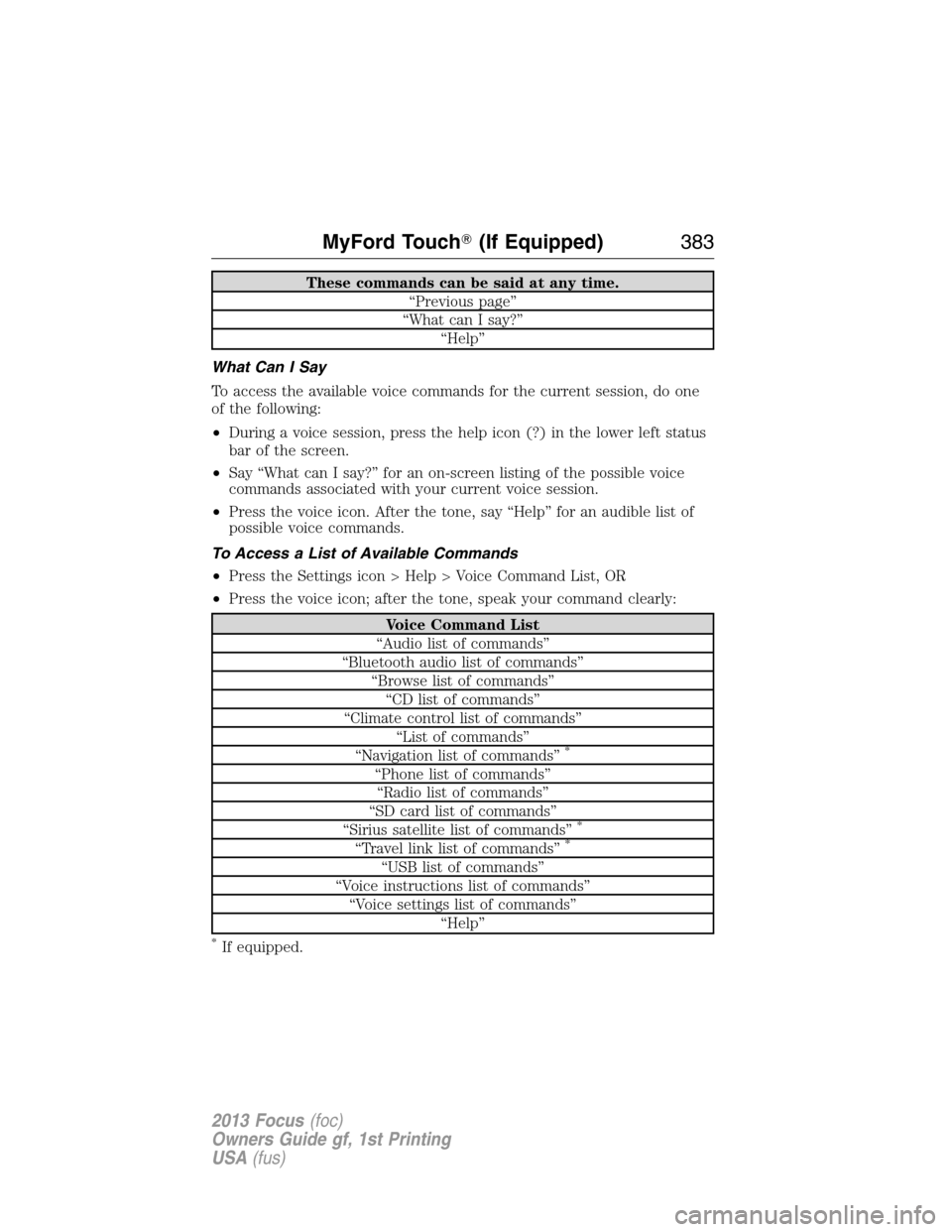 FORD FOCUS 2013 3.G Owners Manual These commands can be said at any time.
“Previous page”
“What can I say?”
“Help”
What Can I Say
To access the available voice commands for the current session, do one
of the following:
•