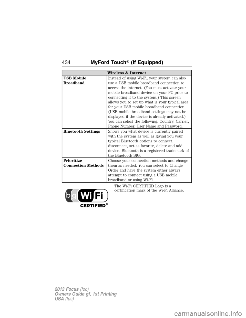 FORD FOCUS 2013 3.G Owners Manual Wireless & Internet
USB Mobile
BroadbandInstead of using Wi-Fi, your system can also
use a USB mobile broadband connection to
access the internet. (You must activate your
mobile broadband device on yo