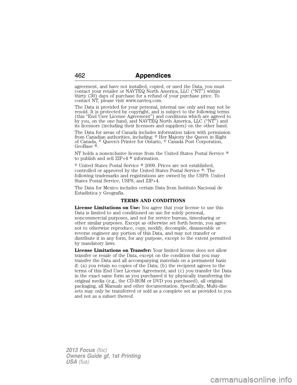 FORD FOCUS 2013 3.G Owners Manual agreement, and have not installed, copied, or used the Data, you must
contact your retailer or NAVTEQ North America, LLC (“NT”) within
thirty (30) days of purchase for a refund of your purchase pr