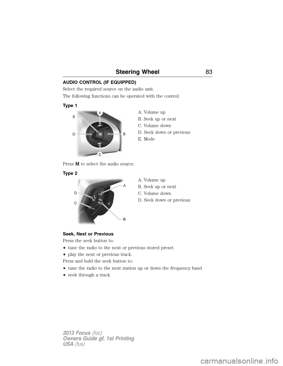 FORD FOCUS 2013 3.G Owners Manual AUDIO CONTROL (IF EQUIPPED)
Select the required source on the audio unit.
The following functions can be operated with the control:
Type 1
A. Volume up
B. Seek up or next
C. Volume down
D. Seek down o