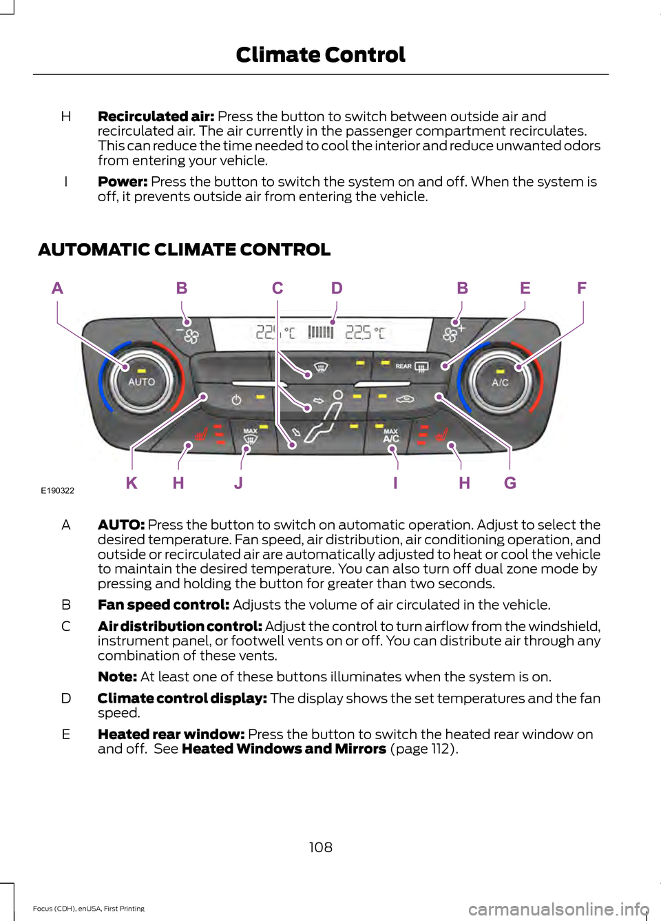 FORD FOCUS 2015 3.G Owners Manual Recirculated air: Press the button to switch between outside air and
recirculated air. The air currently in the passenger compartment recirculates.
This can reduce the time needed to cool the interior FORD FOCUS 2015 3.G Owners Manual Recirculated air: Press the button to switch between outside air and
recirculated air. The air currently in the passenger compartment recirculates.
This can reduce the time needed to cool the interior