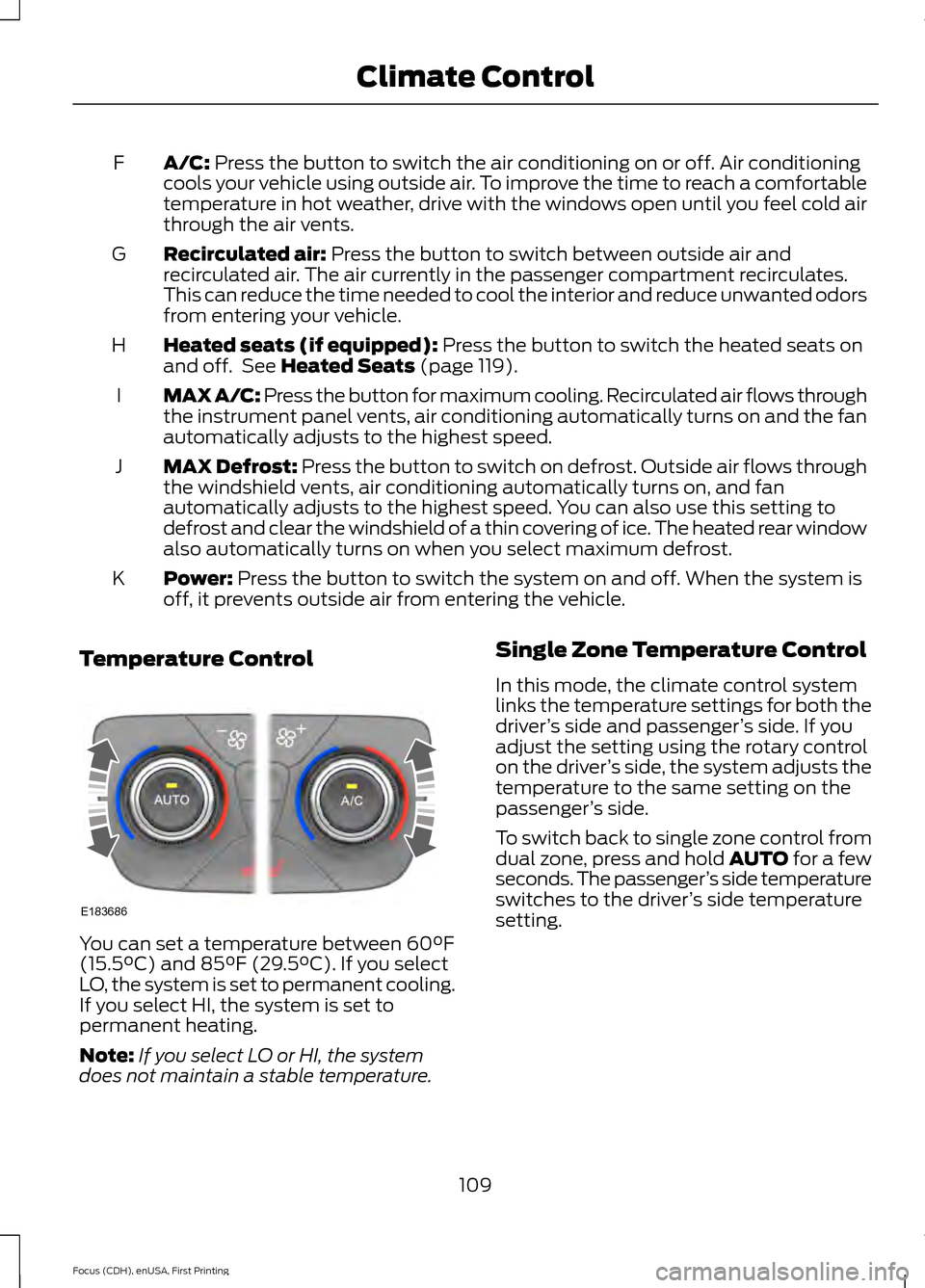 FORD FOCUS 2015 3.G Owners Manual A/C: Press the button to switch the air conditioning on or off. Air conditioning
cools your vehicle using outside air. To improve the time to reach a comfortable
temperature in hot weather, drive with FORD FOCUS 2015 3.G Owners Manual A/C: Press the button to switch the air conditioning on or off. Air conditioning
cools your vehicle using outside air. To improve the time to reach a comfortable
temperature in hot weather, drive with