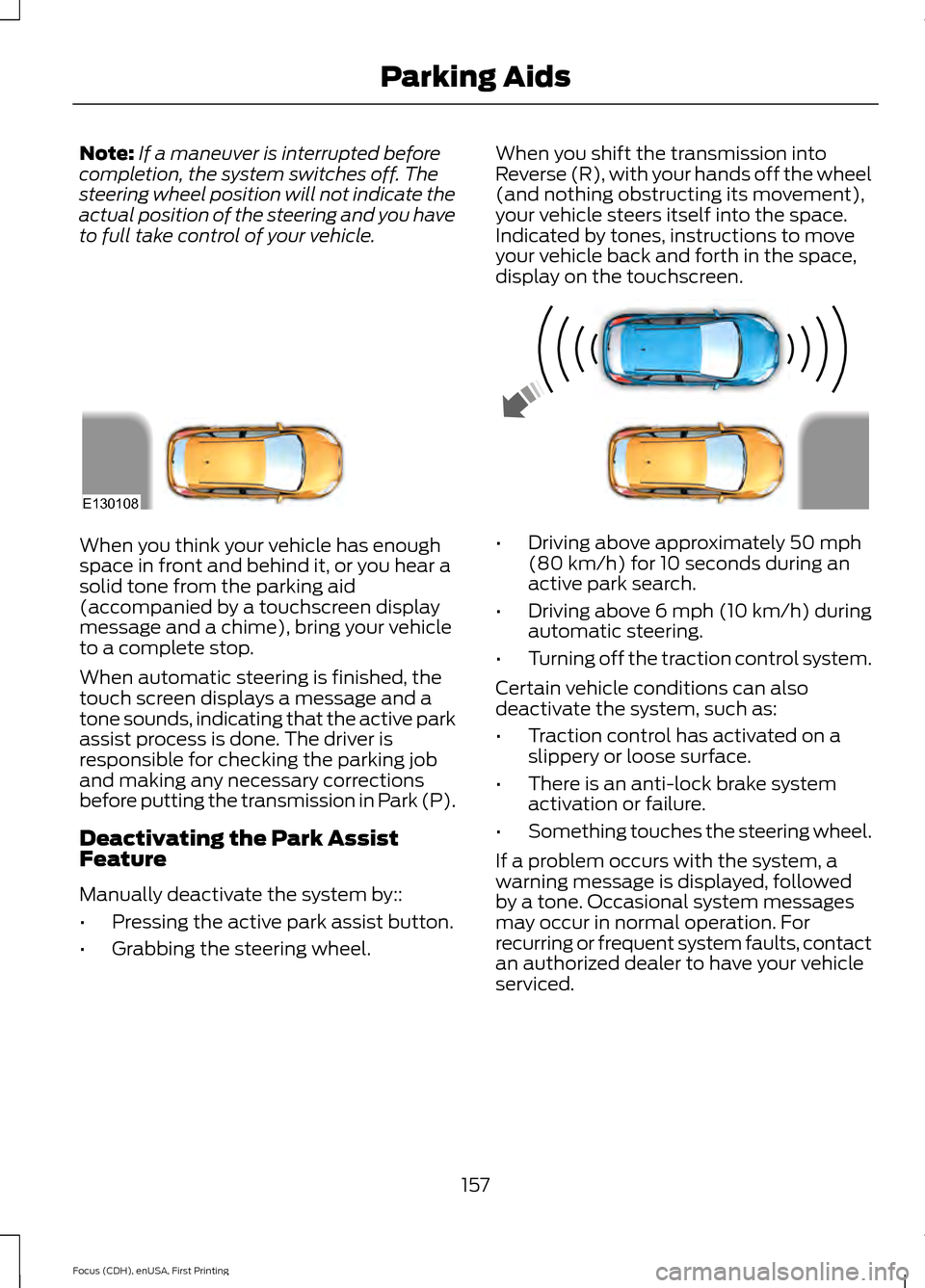FORD FOCUS 2015 3.G Owners Manual Note:
If a maneuver is interrupted before
completion, the system switches off. The
steering wheel position will not indicate the
actual position of the steering and you have
to full take control of yo FORD FOCUS 2015 3.G Owners Manual Note:
If a maneuver is interrupted before
completion, the system switches off. The
steering wheel position will not indicate the
actual position of the steering and you have
to full take control of yo