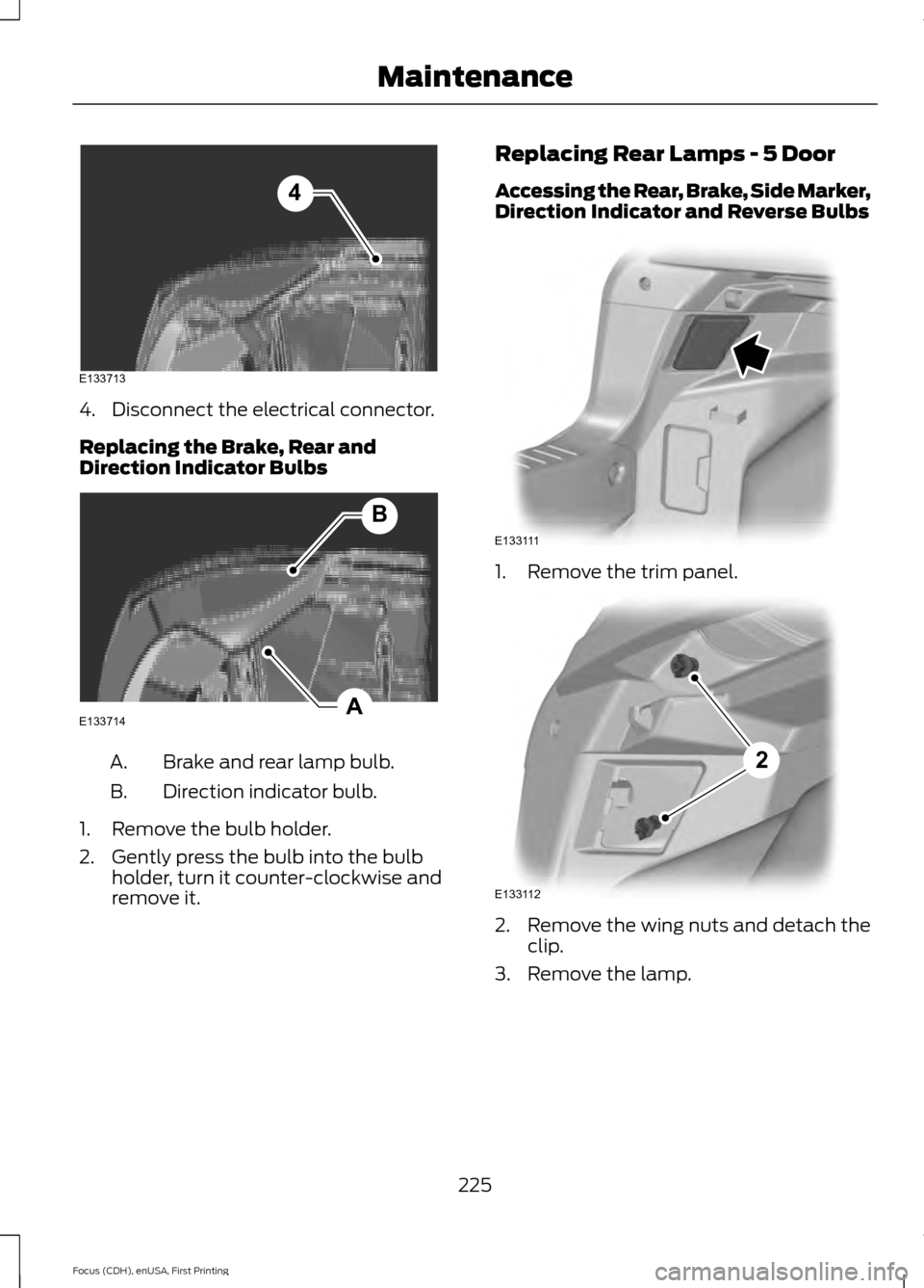 FORD FOCUS 2015 3.G Owners Manual 4. Disconnect the electrical connector.
Replacing the Brake, Rear and
Direction Indicator Bulbs
Brake and rear lamp bulb.
A.
Direction indicator bulb.
B.
1. Remove the bulb holder.
2. Gently press the