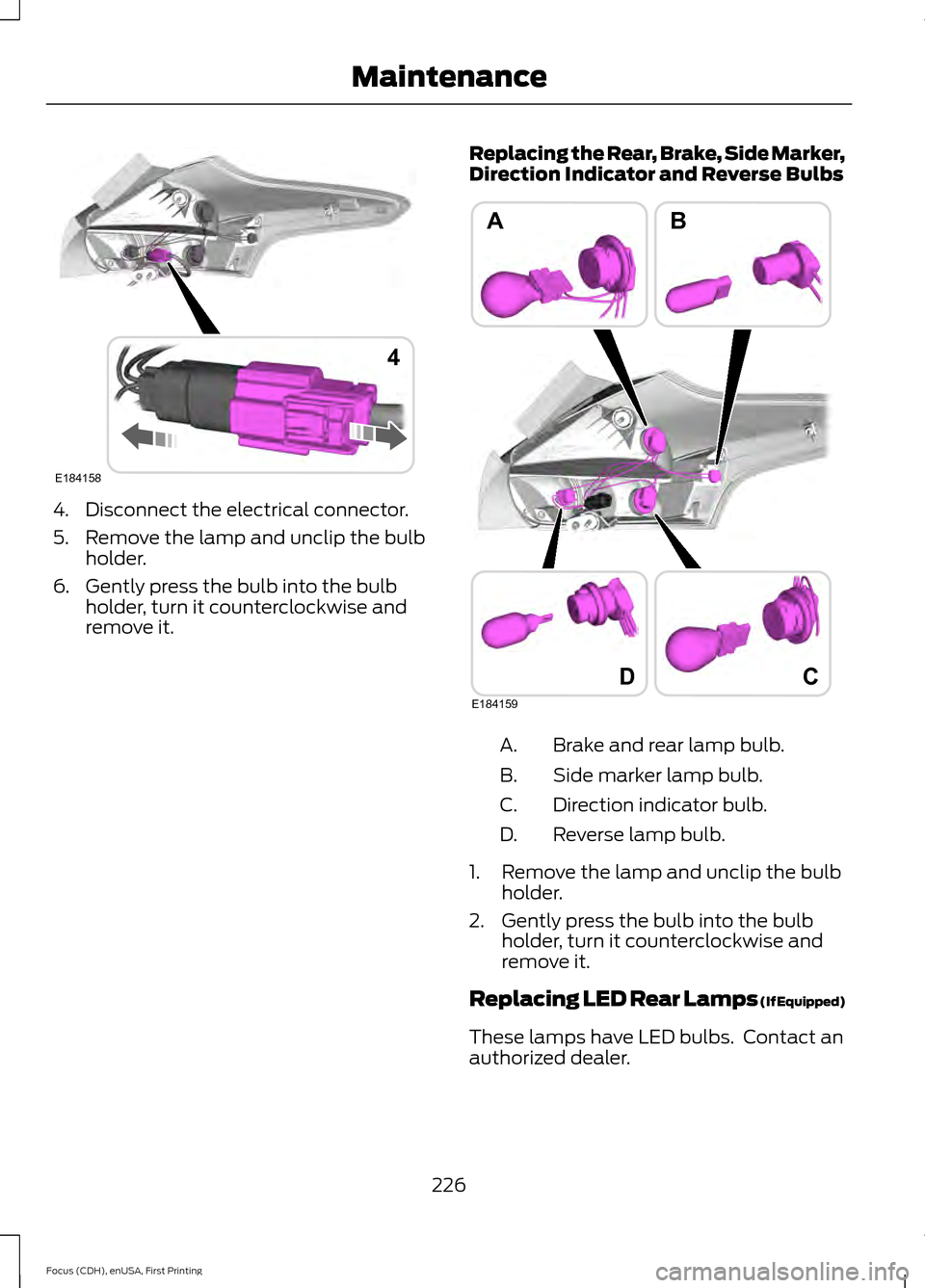 FORD FOCUS 2015 3.G Owners Manual 4. Disconnect the electrical connector.
5. Remove the lamp and unclip the bulb
holder.
6. Gently press the bulb into the bulb holder, turn it counterclockwise and
remove it. Replacing the Rear, Brake,