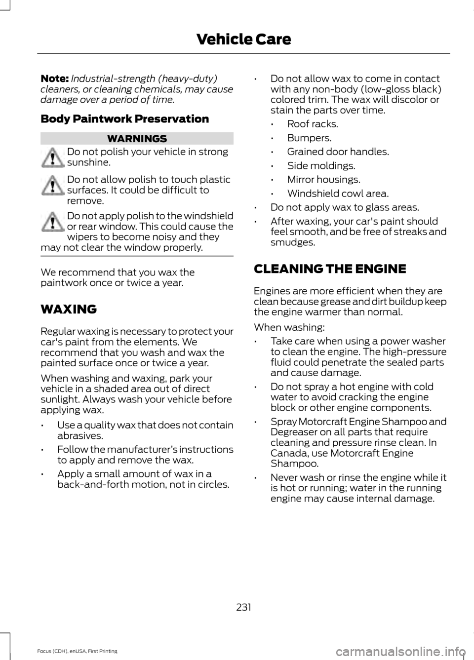 FORD FOCUS 2015 3.G Owners Manual Note:
Industrial-strength (heavy-duty)
cleaners, or cleaning chemicals, may cause
damage over a period of time.
Body Paintwork Preservation WARNINGS
Do not polish your vehicle in strong
sunshine.
Do n FORD FOCUS 2015 3.G Owners Manual Note:
Industrial-strength (heavy-duty)
cleaners, or cleaning chemicals, may cause
damage over a period of time.
Body Paintwork Preservation WARNINGS
Do not polish your vehicle in strong
sunshine.
Do n