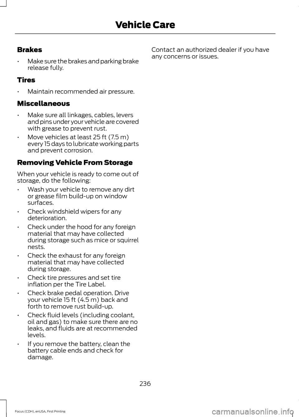 FORD FOCUS 2015 3.G Owners Manual Brakes
•
Make sure the brakes and parking brake
release fully.
Tires
• Maintain recommended air pressure.
Miscellaneous
• Make sure all linkages, cables, levers
and pins under your vehicle are c FORD FOCUS 2015 3.G Owners Manual Brakes
•
Make sure the brakes and parking brake
release fully.
Tires
• Maintain recommended air pressure.
Miscellaneous
• Make sure all linkages, cables, levers
and pins under your vehicle are c