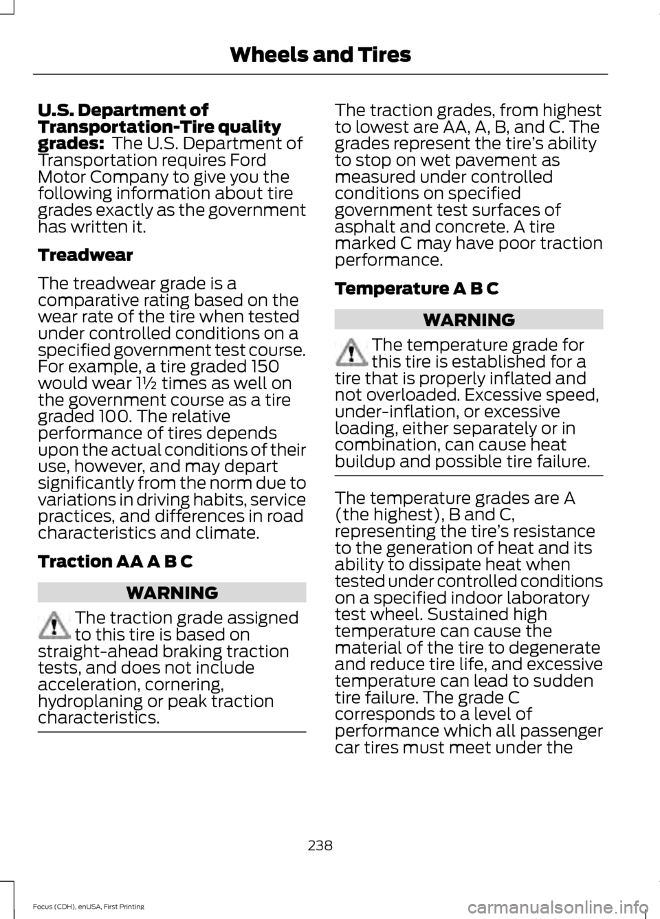 FORD FOCUS 2015 3.G Owners Manual U.S. Department of
Transportation-Tire quality
grades: The U.S. Department of
Transportation requires Ford
Motor Company to give you the
following information about tire
grades exactly as the governm FORD FOCUS 2015 3.G Owners Manual U.S. Department of
Transportation-Tire quality
grades: The U.S. Department of
Transportation requires Ford
Motor Company to give you the
following information about tire
grades exactly as the governm