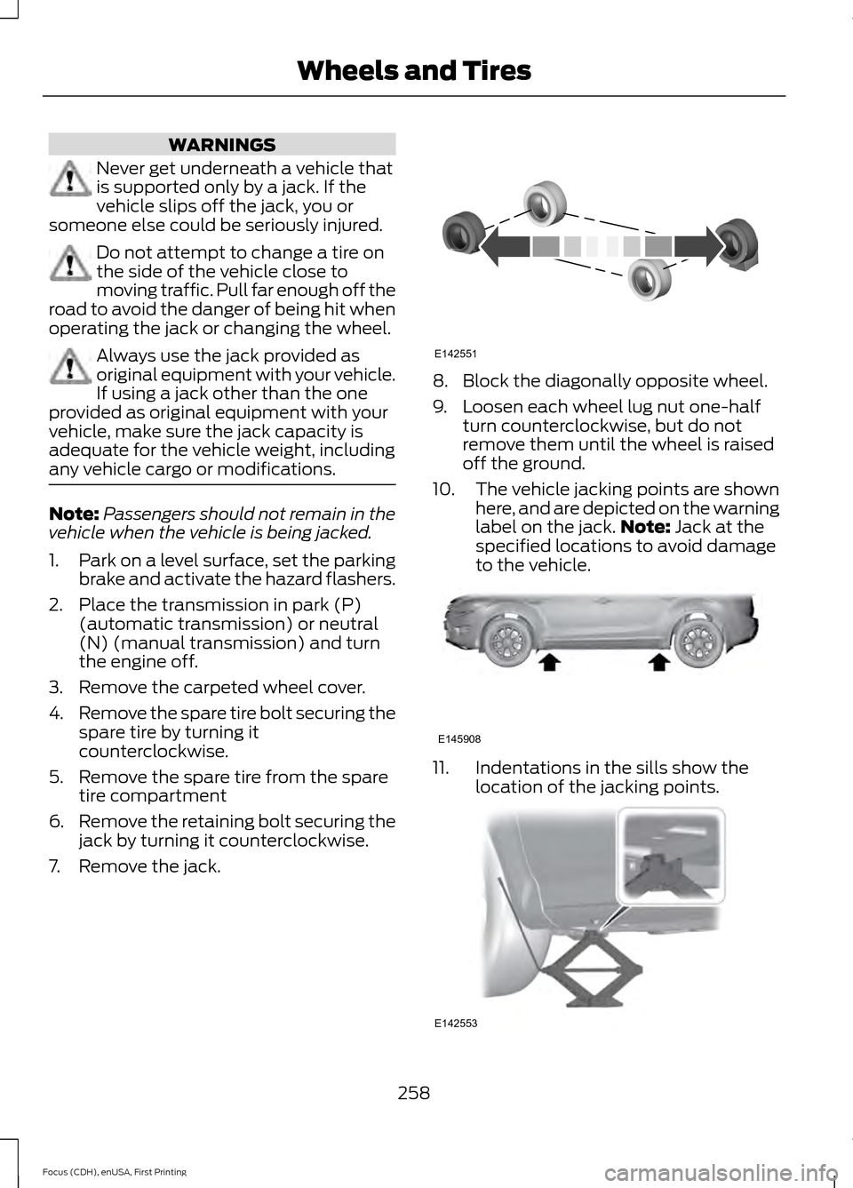 FORD FOCUS 2015 3.G Owners Manual WARNINGS
Never get underneath a vehicle that
is supported only by a jack. If the
vehicle slips off the jack, you or
someone else could be seriously injured. Do not attempt to change a tire on
the side FORD FOCUS 2015 3.G Owners Manual WARNINGS
Never get underneath a vehicle that
is supported only by a jack. If the
vehicle slips off the jack, you or
someone else could be seriously injured. Do not attempt to change a tire on
the side