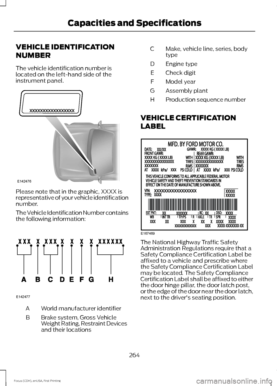 FORD FOCUS 2015 3.G Owners Manual VEHICLE IDENTIFICATION
NUMBER
The vehicle identification number is
located on the left-hand side of the
instrument panel.
Please note that in the graphic, XXXX is
representative of your vehicle identi FORD FOCUS 2015 3.G Owners Manual VEHICLE IDENTIFICATION
NUMBER
The vehicle identification number is
located on the left-hand side of the
instrument panel.
Please note that in the graphic, XXXX is
representative of your vehicle identi