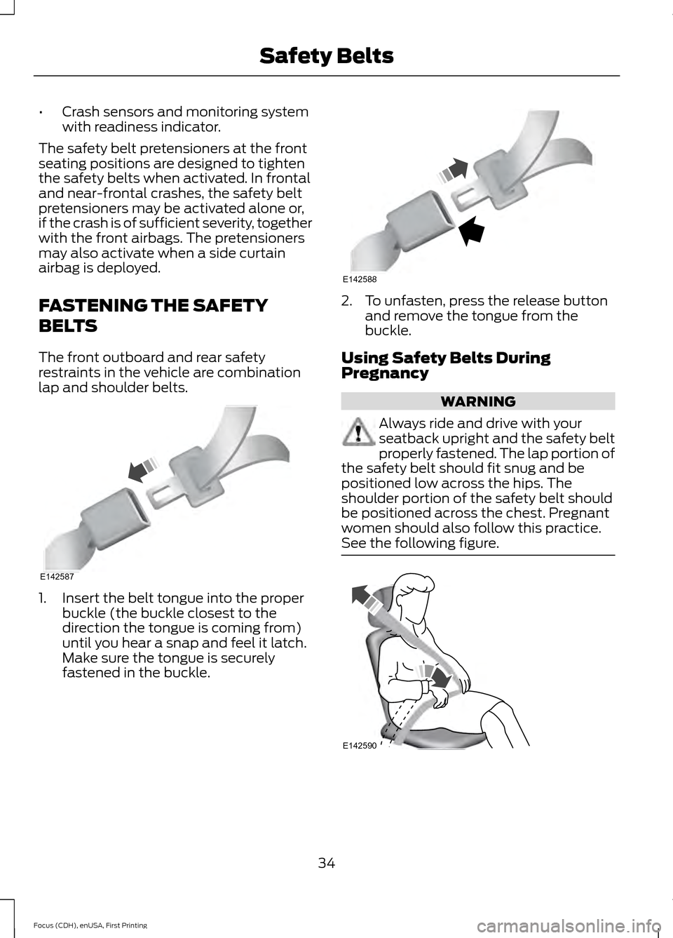 FORD FOCUS 2015 3.G Owners Manual •
Crash sensors and monitoring system
with readiness indicator.
The safety belt pretensioners at the front
seating positions are designed to tighten
the safety belts when activated. In frontal
and n FORD FOCUS 2015 3.G Owners Manual •
Crash sensors and monitoring system
with readiness indicator.
The safety belt pretensioners at the front
seating positions are designed to tighten
the safety belts when activated. In frontal
and n