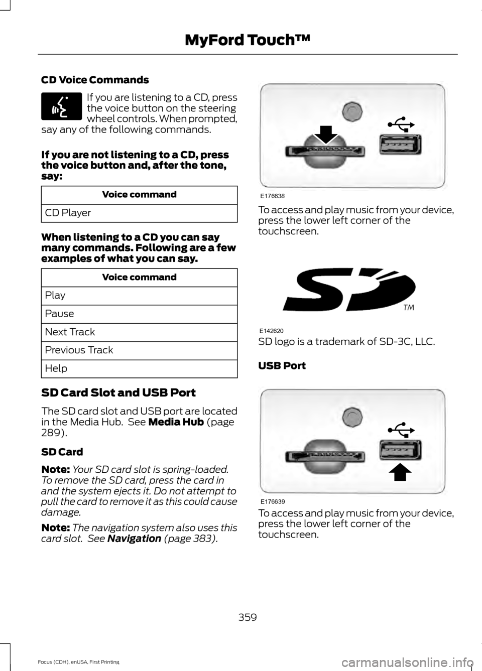 FORD FOCUS 2015 3.G Owners Manual CD Voice Commands
If you are listening to a CD, press
the voice button on the steering
wheel controls. When prompted,
say any of the following commands.
If you are not listening to a CD, press
the voi FORD FOCUS 2015 3.G Owners Manual CD Voice Commands
If you are listening to a CD, press
the voice button on the steering
wheel controls. When prompted,
say any of the following commands.
If you are not listening to a CD, press
the voi