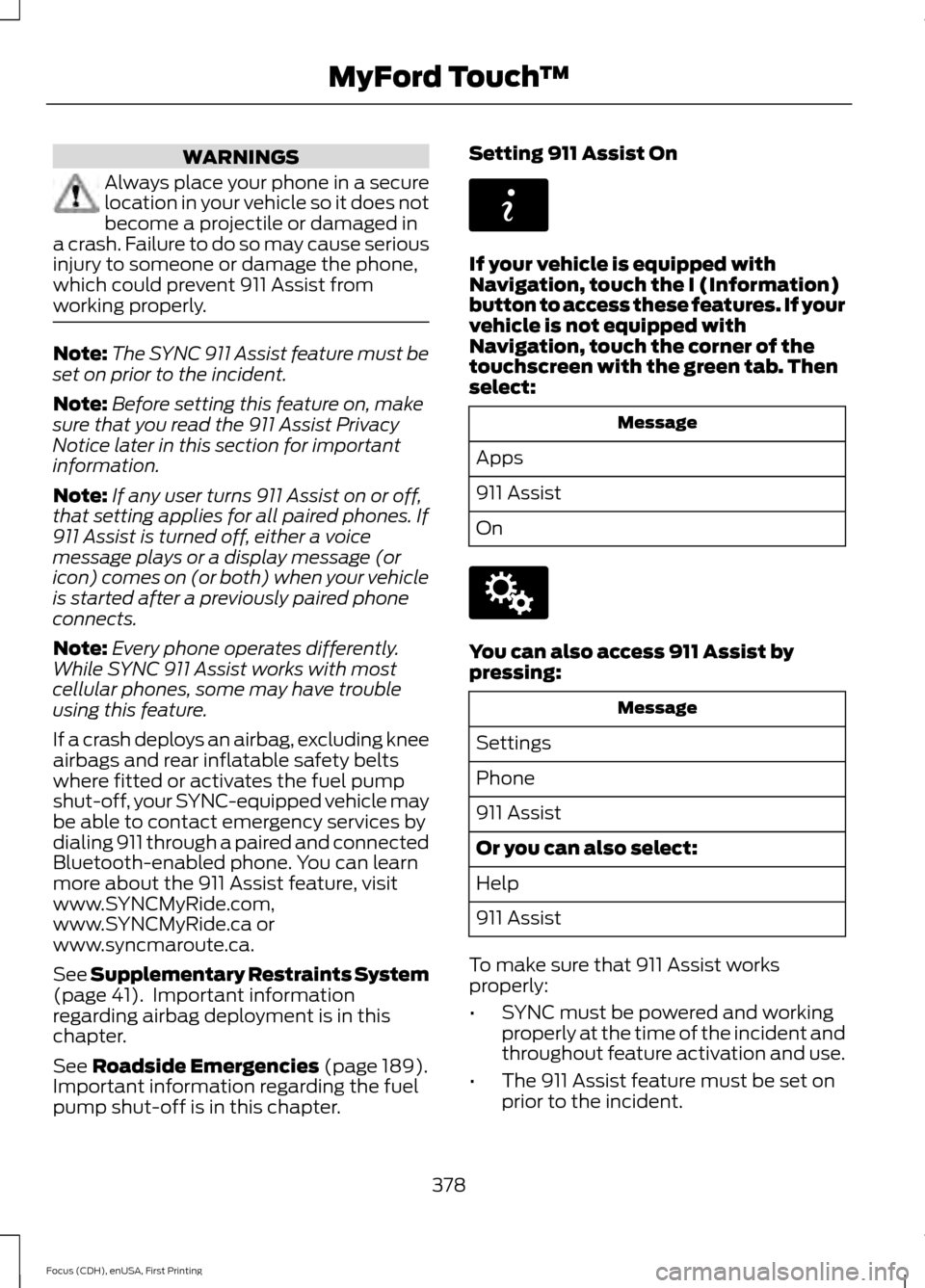 FORD FOCUS 2015 3.G Owners Manual WARNINGS
Always place your phone in a secure
location in your vehicle so it does not
become a projectile or damaged in
a crash. Failure to do so may cause serious
injury to someone or damage the phone FORD FOCUS 2015 3.G Owners Manual WARNINGS
Always place your phone in a secure
location in your vehicle so it does not
become a projectile or damaged in
a crash. Failure to do so may cause serious
injury to someone or damage the phone