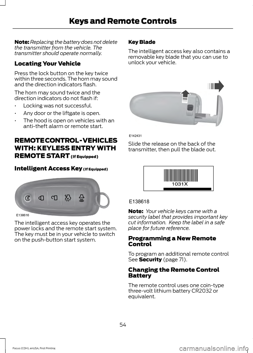FORD FOCUS 2015 3.G Owners Manual Note:
Replacing the battery does not delete
the transmitter from the vehicle. The
transmitter should operate normally.
Locating Your Vehicle
Press the lock button on the key twice
within three seconds FORD FOCUS 2015 3.G Owners Manual Note:
Replacing the battery does not delete
the transmitter from the vehicle. The
transmitter should operate normally.
Locating Your Vehicle
Press the lock button on the key twice
within three seconds