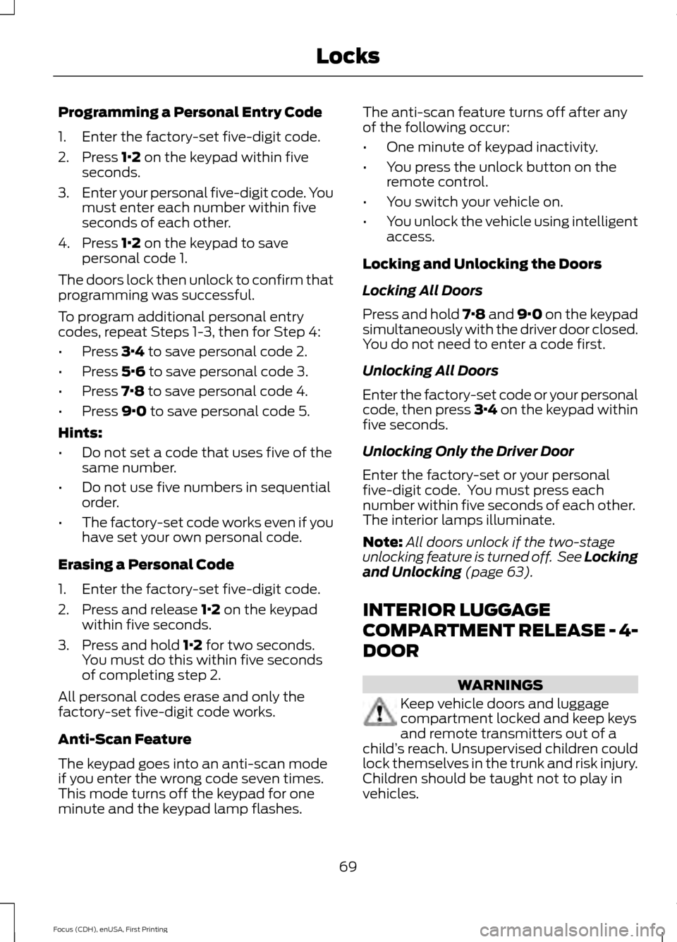 FORD FOCUS 2015 3.G Owners Manual Programming a Personal Entry Code
1. Enter the factory-set five-digit code.
2. Press 1·2 on the keypad within five
seconds.
3. Enter your personal five-digit code. You
must enter each number within f FORD FOCUS 2015 3.G Owners Manual Programming a Personal Entry Code
1. Enter the factory-set five-digit code.
2. Press 1·2 on the keypad within five
seconds.
3. Enter your personal five-digit code. You
must enter each number within f