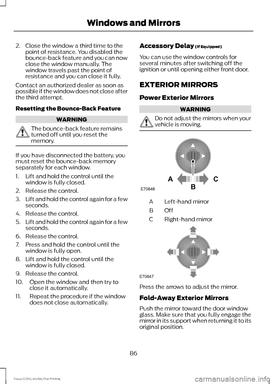 FORD FOCUS 2015 3.G Owners Manual 2. Close the window a third time to the
point of resistance. You disabled the
bounce-back feature and you can now
close the window manually. The
window travels past the point of
resistance and you can FORD FOCUS 2015 3.G Owners Manual 2. Close the window a third time to the
point of resistance. You disabled the
bounce-back feature and you can now
close the window manually. The
window travels past the point of
resistance and you can