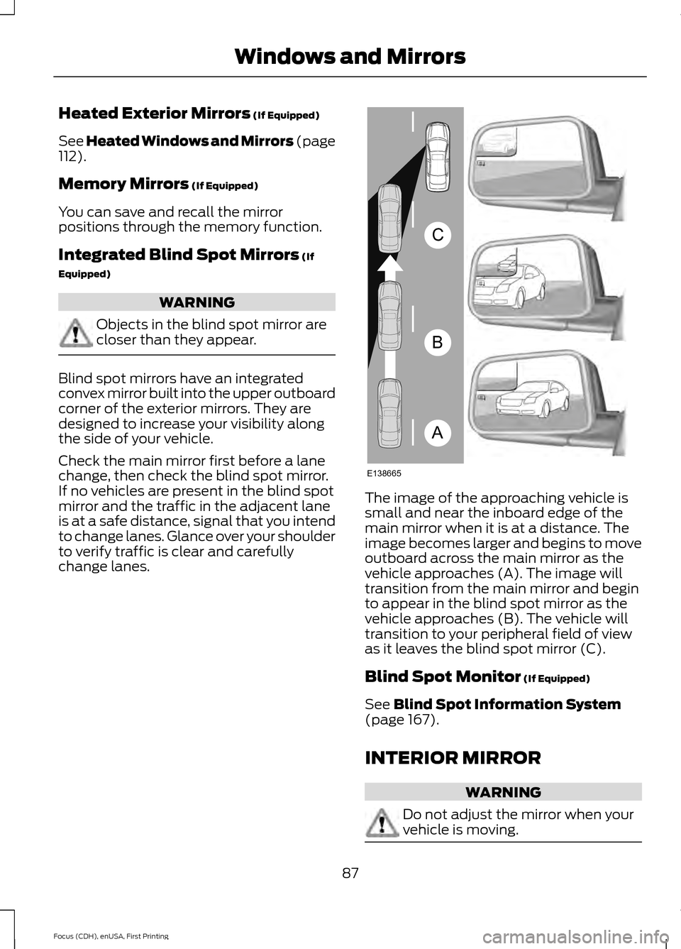 FORD FOCUS 2015 3.G Owners Manual Heated Exterior Mirrors (If Equipped)
See Heated Windows and Mirrors (page
112
).
Memory Mirrors
(If Equipped)
You can save and recall the mirror
positions through the memory function.
Integrated Bli FORD FOCUS 2015 3.G Owners Manual Heated Exterior Mirrors (If Equipped)
See Heated Windows and Mirrors (page
112
).
Memory Mirrors
(If Equipped)
You can save and recall the mirror
positions through the memory function.
Integrated Bli