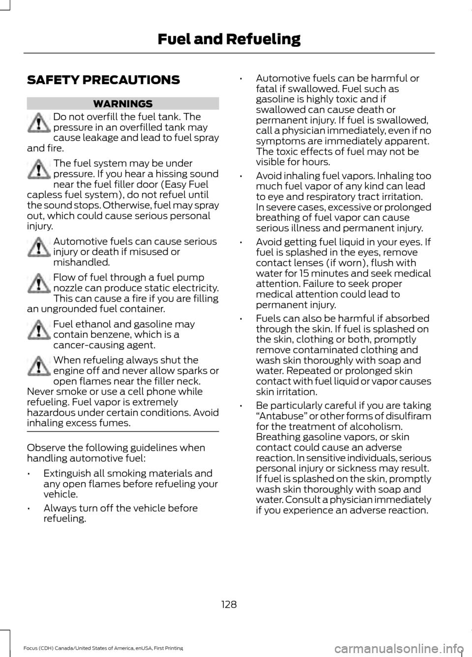 FORD FOCUS 2016 3.G Owners Manual SAFETY PRECAUTIONS
WARNINGS
Do not overfill the fuel tank. The
pressure in an overfilled tank may
cause leakage and lead to fuel spray
and fire. The fuel system may be under
pressure. If you hear a hi FORD FOCUS 2016 3.G Owners Manual SAFETY PRECAUTIONS
WARNINGS
Do not overfill the fuel tank. The
pressure in an overfilled tank may
cause leakage and lead to fuel spray
and fire. The fuel system may be under
pressure. If you hear a hi