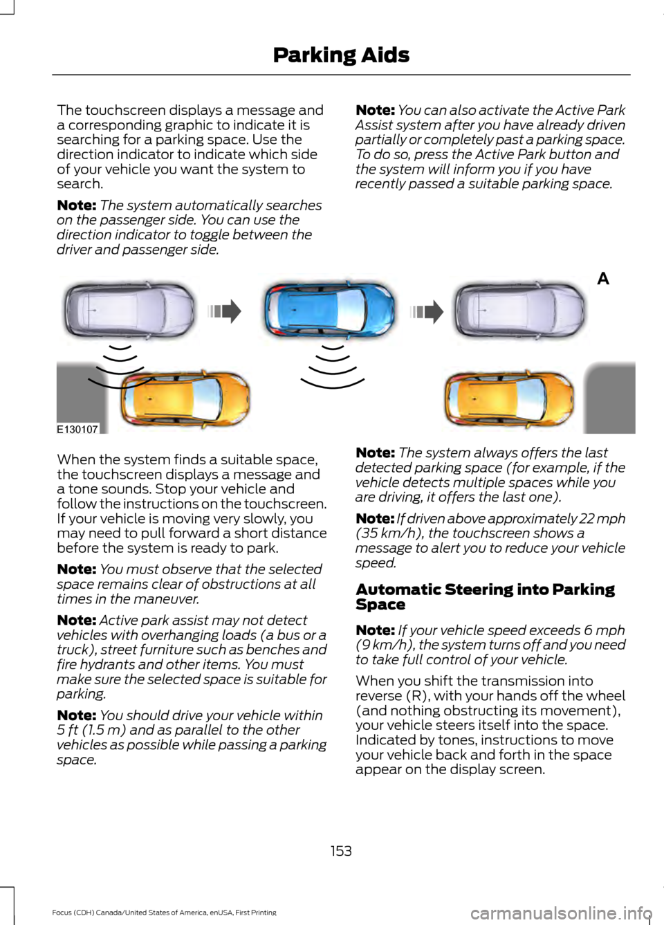 FORD FOCUS 2016 3.G Owners Manual The touchscreen displays a message and
a corresponding graphic to indicate it is
searching for a parking space. Use the
direction indicator to indicate which side
of your vehicle you want the system t FORD FOCUS 2016 3.G Owners Manual The touchscreen displays a message and
a corresponding graphic to indicate it is
searching for a parking space. Use the
direction indicator to indicate which side
of your vehicle you want the system t