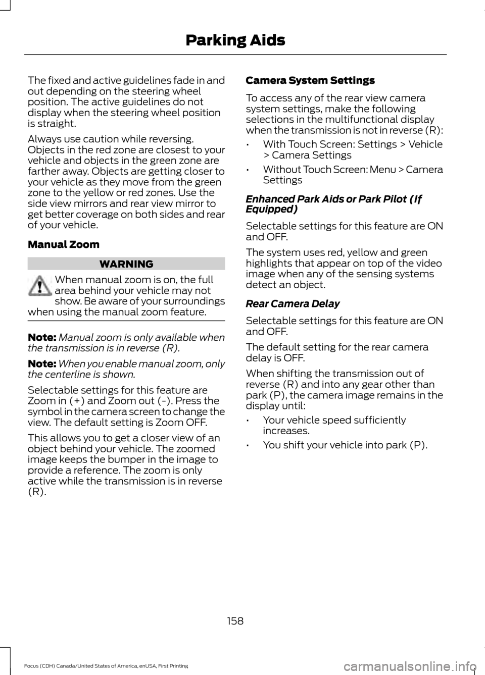FORD FOCUS 2016 3.G Owners Manual The fixed and active guidelines fade in and
out depending on the steering wheel
position. The active guidelines do not
display when the steering wheel position
is straight.
Always use caution while re FORD FOCUS 2016 3.G Owners Manual The fixed and active guidelines fade in and
out depending on the steering wheel
position. The active guidelines do not
display when the steering wheel position
is straight.
Always use caution while re