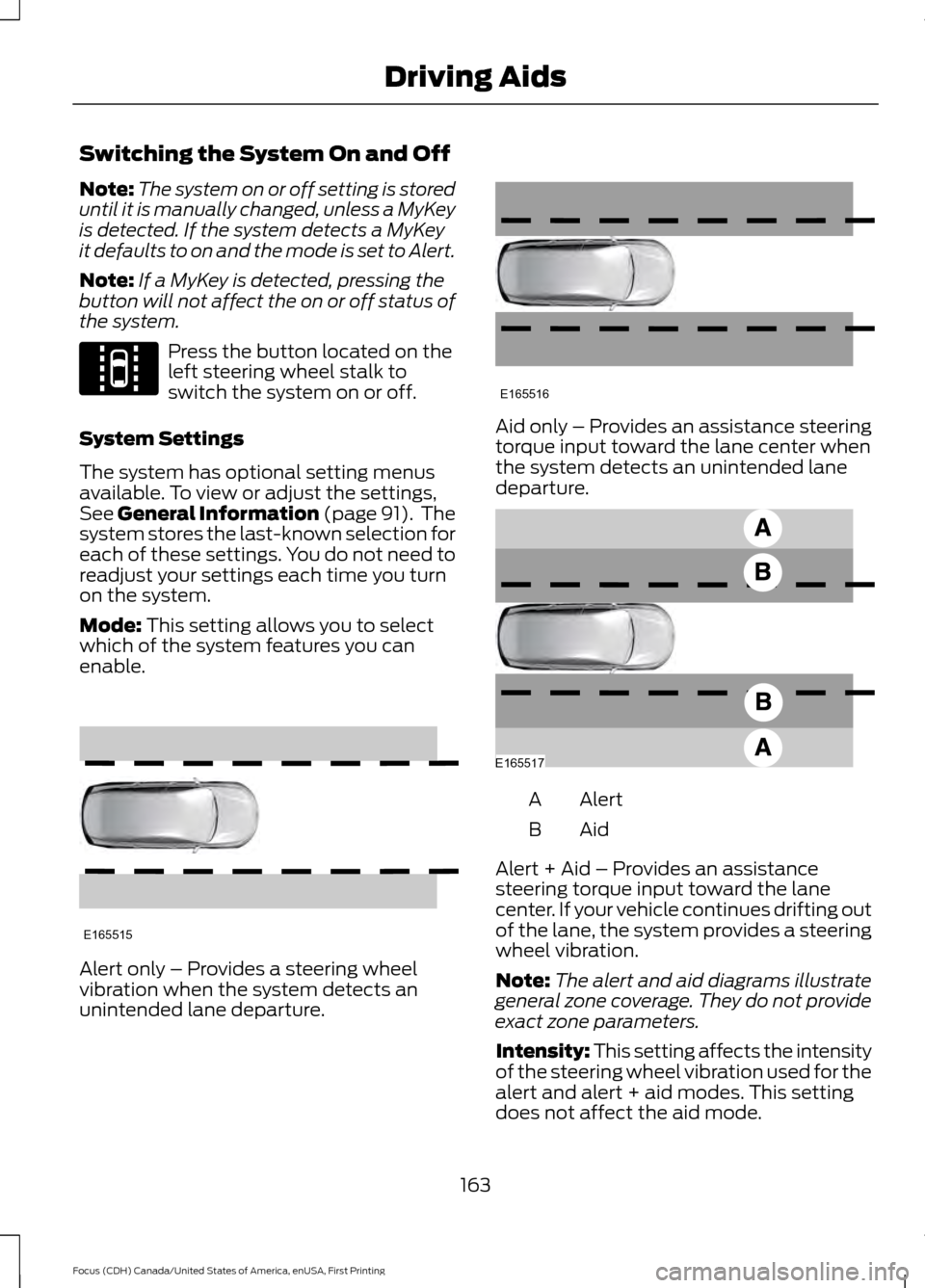 FORD FOCUS 2016 3.G Owners Manual Switching the System On and Off
Note:
The system on or off setting is stored
until it is manually changed, unless a MyKey
is detected. If the system detects a MyKey
it defaults to on and the mode is s FORD FOCUS 2016 3.G Owners Manual Switching the System On and Off
Note:
The system on or off setting is stored
until it is manually changed, unless a MyKey
is detected. If the system detects a MyKey
it defaults to on and the mode is s
