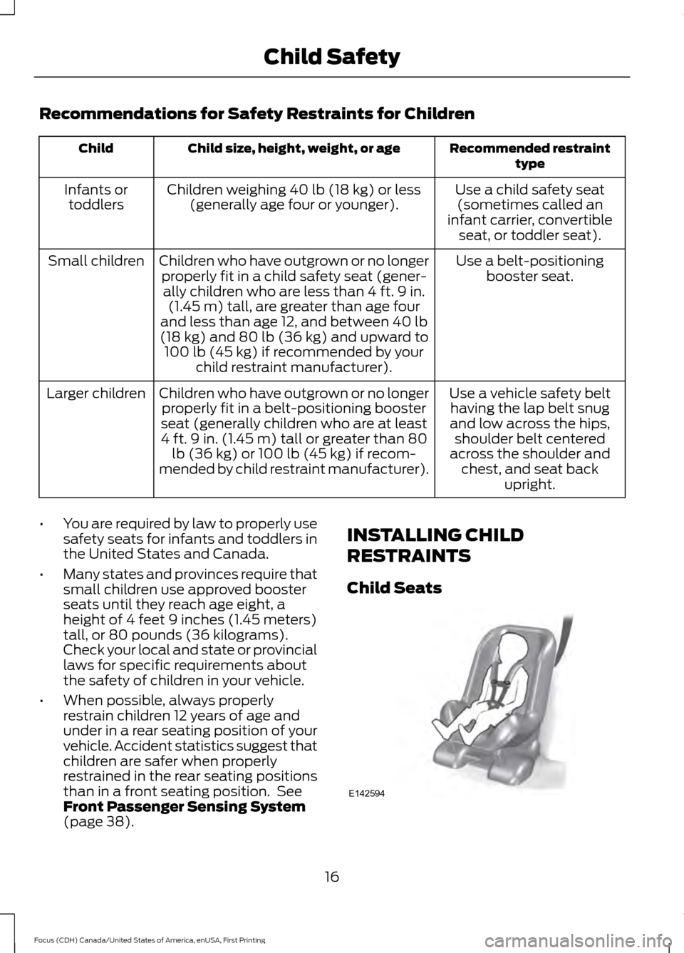 FORD FOCUS 2016 3.G Owners Manual Recommendations for Safety Restraints for Children
Recommended restraint
type
Child size, height, weight, or age
Child
Use a child safety seat(sometimes called an
infant carrier, convertible seat, or FORD FOCUS 2016 3.G Owners Manual Recommendations for Safety Restraints for Children
Recommended restraint
type
Child size, height, weight, or age
Child
Use a child safety seat(sometimes called an
infant carrier, convertible seat, or
