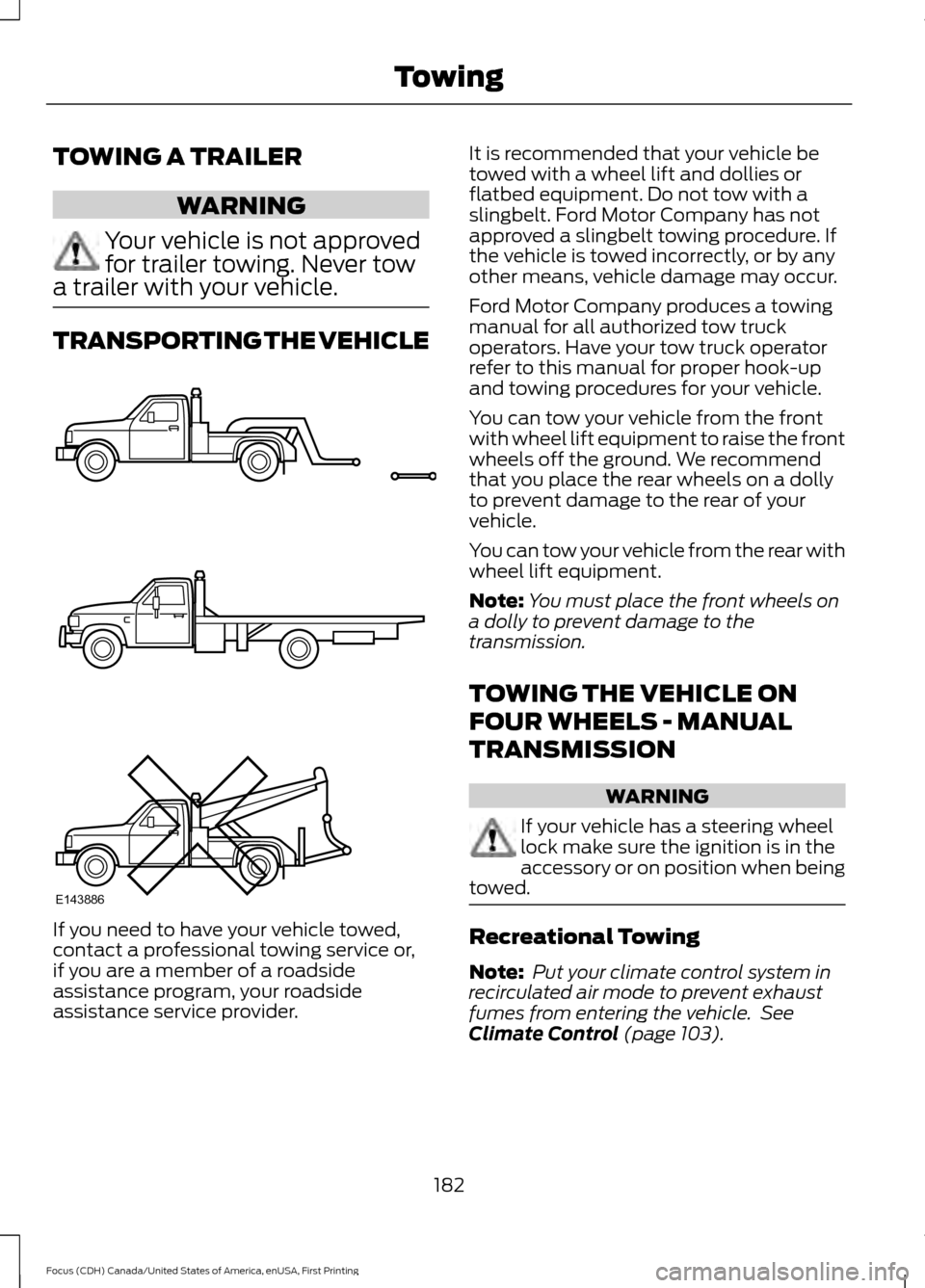 FORD FOCUS 2016 3.G Owners Manual TOWING A TRAILER
WARNING
Your vehicle is not approved
for trailer towing. Never tow
a trailer with your vehicle. TRANSPORTING THE VEHICLE
If you need to have your vehicle towed,
contact a professional FORD FOCUS 2016 3.G Owners Manual TOWING A TRAILER
WARNING
Your vehicle is not approved
for trailer towing. Never tow
a trailer with your vehicle. TRANSPORTING THE VEHICLE
If you need to have your vehicle towed,
contact a professional
