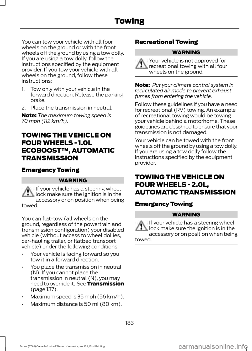 FORD FOCUS 2016 3.G Owners Manual You can tow your vehicle with all four
wheels on the ground or with the front
wheels off the ground by using a tow dolly.
If you are using a tow dolly, follow the
instructions specified by the equipme FORD FOCUS 2016 3.G Owners Manual You can tow your vehicle with all four
wheels on the ground or with the front
wheels off the ground by using a tow dolly.
If you are using a tow dolly, follow the
instructions specified by the equipme