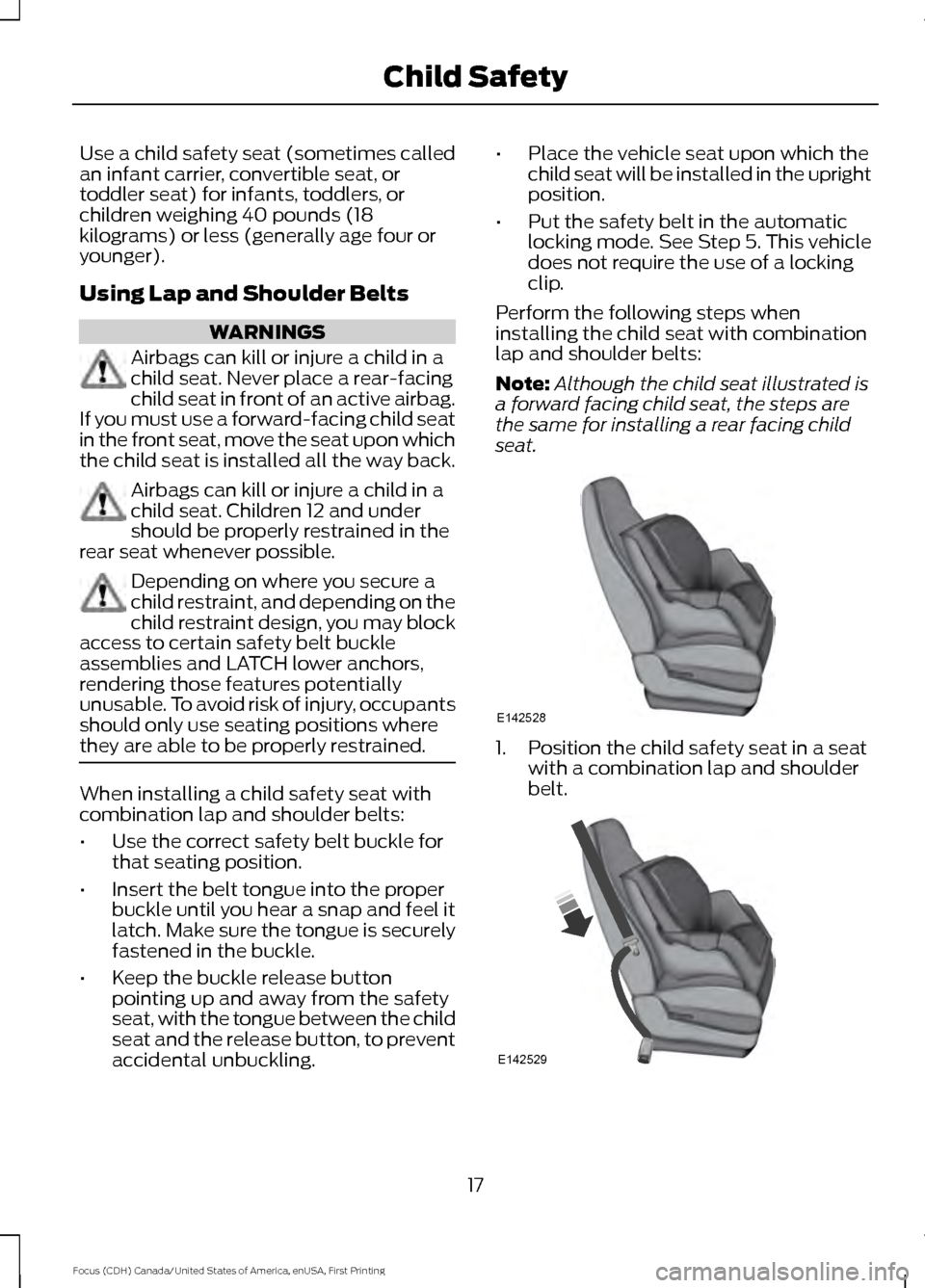 FORD FOCUS 2016 3.G Owners Manual Use a child safety seat (sometimes called
an infant carrier, convertible seat, or
toddler seat) for infants, toddlers, or
children weighing 40 pounds (18
kilograms) or less (generally age four or
youn FORD FOCUS 2016 3.G Owners Manual Use a child safety seat (sometimes called
an infant carrier, convertible seat, or
toddler seat) for infants, toddlers, or
children weighing 40 pounds (18
kilograms) or less (generally age four or
youn
