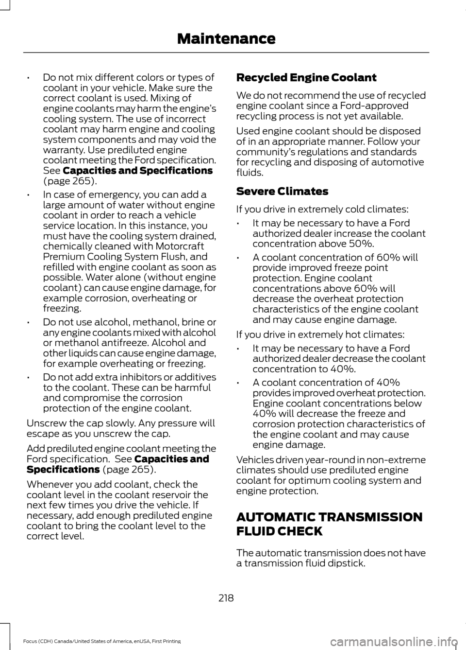 FORD FOCUS 2016 3.G Owners Manual •
Do not mix different colors or types of
coolant in your vehicle. Make sure the
correct coolant is used. Mixing of
engine coolants may harm the engine ’s
cooling system. The use of incorrect
cool FORD FOCUS 2016 3.G Owners Manual •
Do not mix different colors or types of
coolant in your vehicle. Make sure the
correct coolant is used. Mixing of
engine coolants may harm the engine ’s
cooling system. The use of incorrect
cool