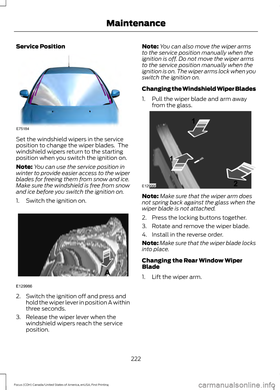FORD FOCUS 2016 3.G Owners Manual Service Position
Set the windshield wipers in the service
position to change the wiper blades. The
windshield wipers return to the starting
position when you switch the ignition on.
Note:
You can use FORD FOCUS 2016 3.G Owners Manual Service Position
Set the windshield wipers in the service
position to change the wiper blades. The
windshield wipers return to the starting
position when you switch the ignition on.
Note:
You can use