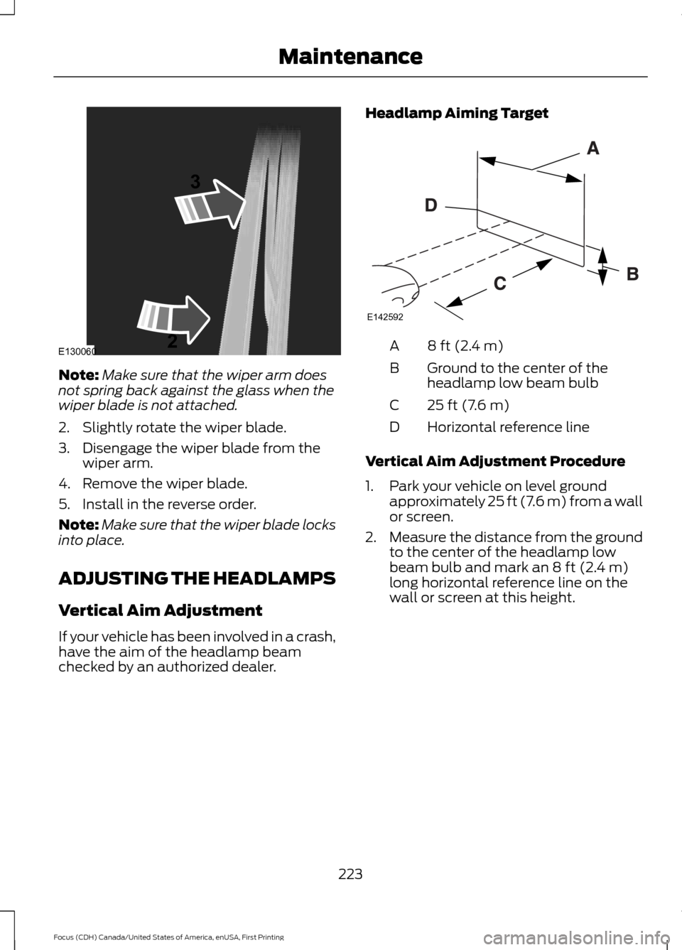 FORD FOCUS 2016 3.G Owners Manual Note:
Make sure that the wiper arm does
not spring back against the glass when the
wiper blade is not attached.
2. Slightly rotate the wiper blade.
3. Disengage the wiper blade from the wiper arm.
4. FORD FOCUS 2016 3.G Owners Manual Note:
Make sure that the wiper arm does
not spring back against the glass when the
wiper blade is not attached.
2. Slightly rotate the wiper blade.
3. Disengage the wiper blade from the wiper arm.
4.