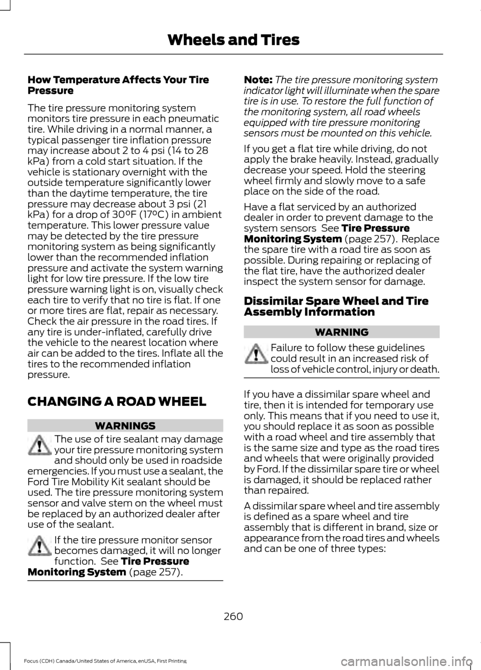 FORD FOCUS 2016 3.G Owners Manual How Temperature Affects Your Tire
Pressure
The tire pressure monitoring system
monitors tire pressure in each pneumatic
tire. While driving in a normal manner, a
typical passenger tire inflation press FORD FOCUS 2016 3.G Owners Manual How Temperature Affects Your Tire
Pressure
The tire pressure monitoring system
monitors tire pressure in each pneumatic
tire. While driving in a normal manner, a
typical passenger tire inflation press