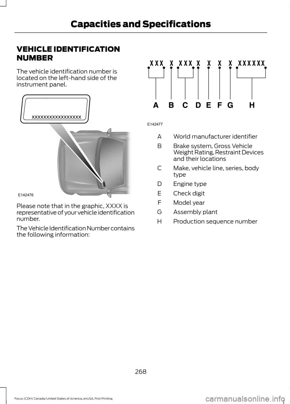 FORD FOCUS 2016 3.G Owners Manual VEHICLE IDENTIFICATION
NUMBER
The vehicle identification number is
located on the left-hand side of the
instrument panel.
Please note that in the graphic, XXXX is
representative of your vehicle identi