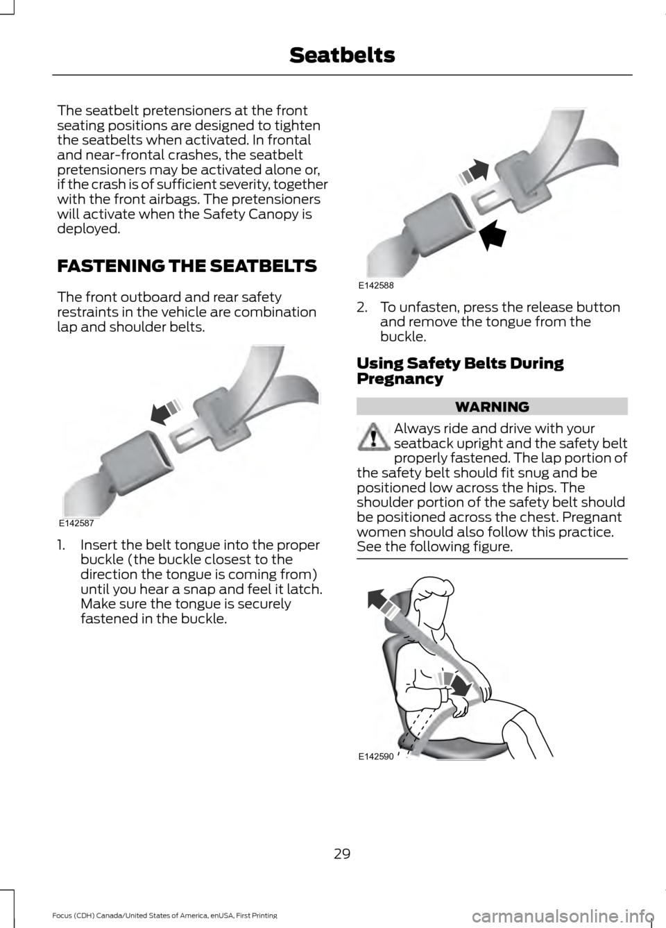 FORD FOCUS 2016 3.G Owners Manual The seatbelt pretensioners at the front
seating positions are designed to tighten
the seatbelts when activated. In frontal
and near-frontal crashes, the seatbelt
pretensioners may be activated alone o FORD FOCUS 2016 3.G Owners Manual The seatbelt pretensioners at the front
seating positions are designed to tighten
the seatbelts when activated. In frontal
and near-frontal crashes, the seatbelt
pretensioners may be activated alone o