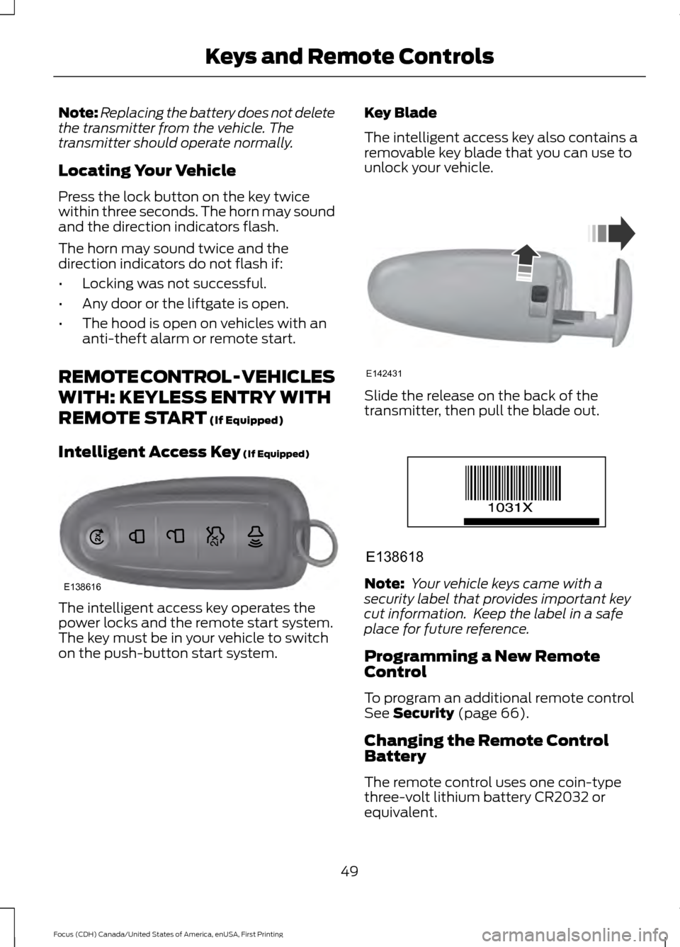 FORD FOCUS 2016 3.G Owners Manual Note:
Replacing the battery does not delete
the transmitter from the vehicle. The
transmitter should operate normally.
Locating Your Vehicle
Press the lock button on the key twice
within three seconds FORD FOCUS 2016 3.G Owners Manual Note:
Replacing the battery does not delete
the transmitter from the vehicle. The
transmitter should operate normally.
Locating Your Vehicle
Press the lock button on the key twice
within three seconds