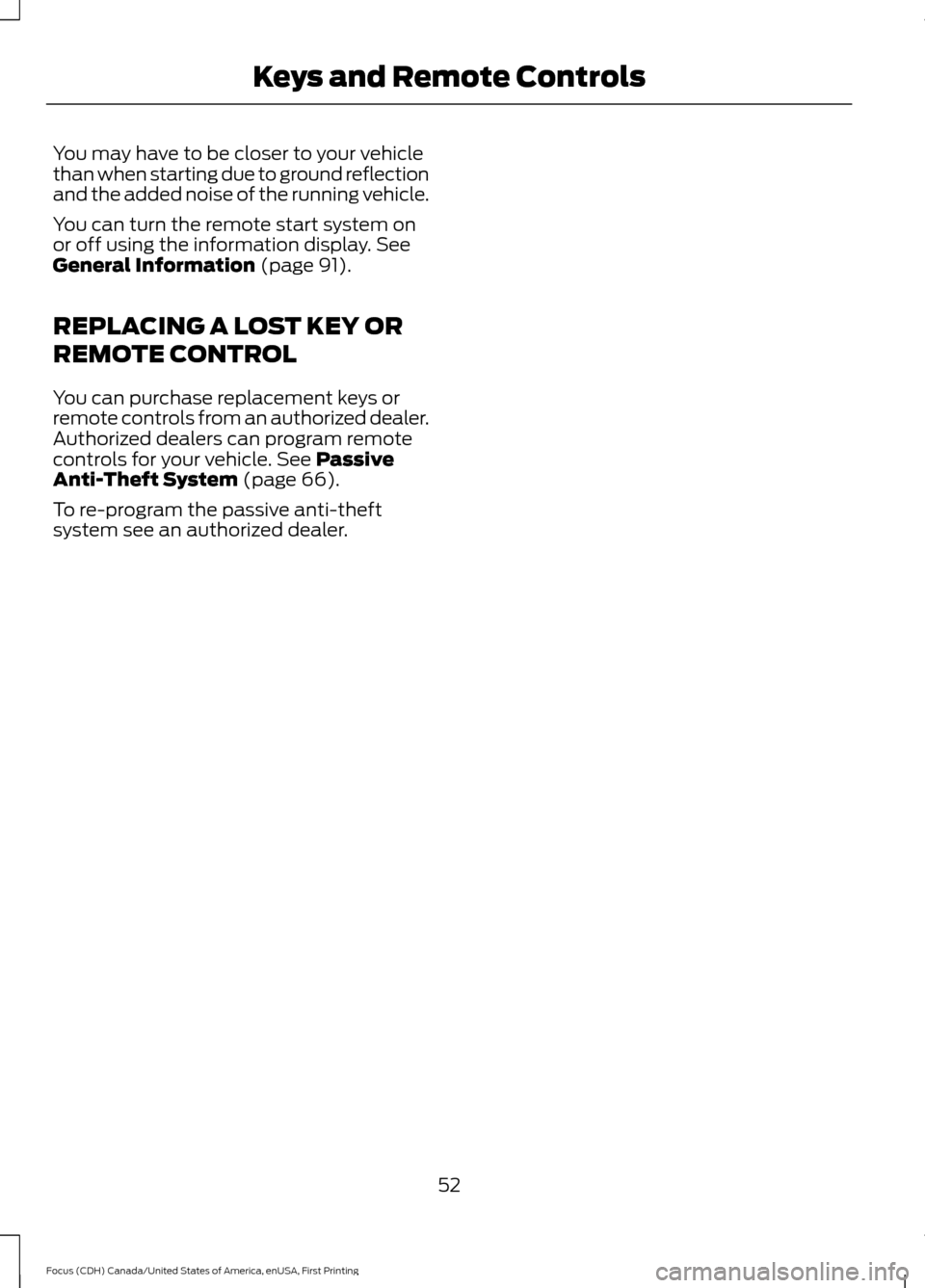 FORD FOCUS 2016 3.G Owners Manual You may have to be closer to your vehicle
than when starting due to ground reflection
and the added noise of the running vehicle.
You can turn the remote start system on
or off using the information d
