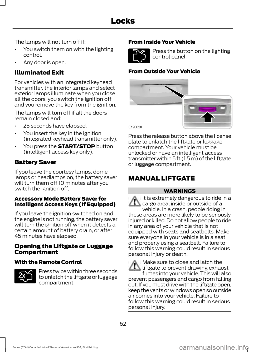 FORD FOCUS 2016 3.G Owners Manual The lamps will not turn off if:
•
You switch them on with the lighting
control.
• Any door is open.
Illuminated Exit
For vehicles with an integrated keyhead
transmitter, the interior lamps and sel FORD FOCUS 2016 3.G Owners Manual The lamps will not turn off if:
•
You switch them on with the lighting
control.
• Any door is open.
Illuminated Exit
For vehicles with an integrated keyhead
transmitter, the interior lamps and sel