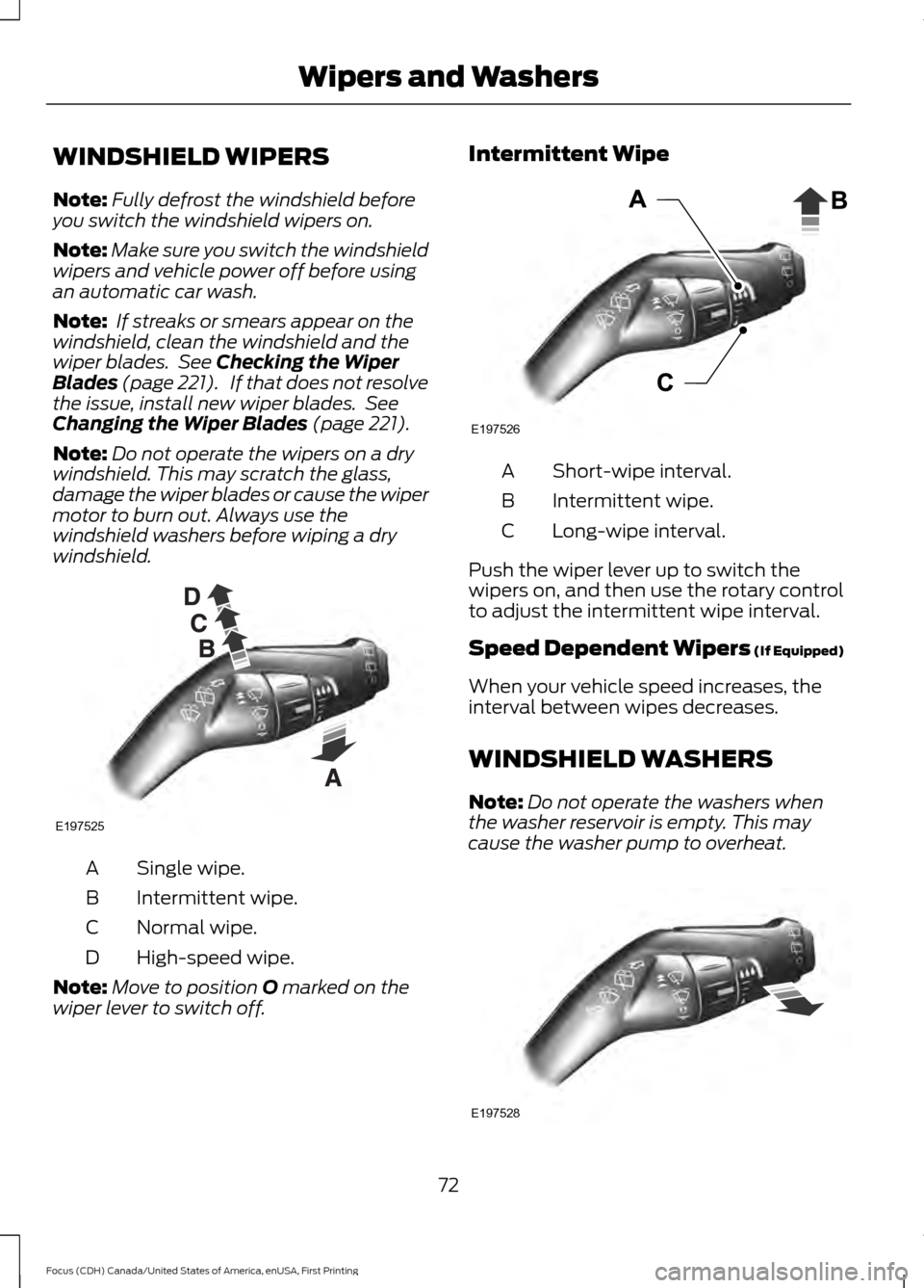 FORD FOCUS 2016 3.G Owners Manual WINDSHIELD WIPERS
Note:
Fully defrost the windshield before
you switch the windshield wipers on.
Note: Make sure you switch the windshield
wipers and vehicle power off before using
an automatic car wa FORD FOCUS 2016 3.G Owners Manual WINDSHIELD WIPERS
Note:
Fully defrost the windshield before
you switch the windshield wipers on.
Note: Make sure you switch the windshield
wipers and vehicle power off before using
an automatic car wa