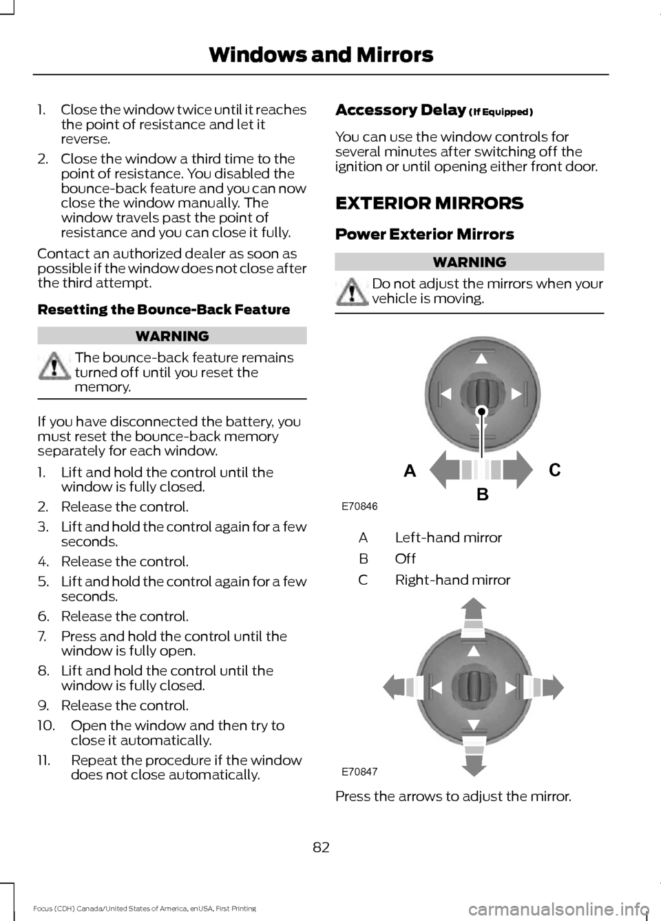 FORD FOCUS 2016 3.G Owners Manual 1.
Close the window twice until it reaches
the point of resistance and let it
reverse.
2. Close the window a third time to the point of resistance. You disabled the
bounce-back feature and you can now FORD FOCUS 2016 3.G Owners Manual 1.
Close the window twice until it reaches
the point of resistance and let it
reverse.
2. Close the window a third time to the point of resistance. You disabled the
bounce-back feature and you can now