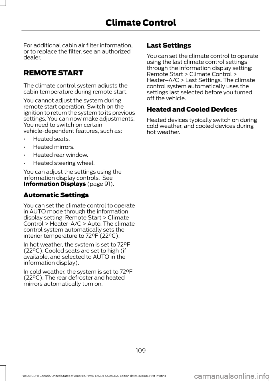 FORD FOCUS 2017 3.G Owners Manual For additional cabin air filter information,
or to replace the filter, see an authorized
dealer.
REMOTE START
The climate control system adjusts the
cabin temperature during remote start.
You cannot a FORD FOCUS 2017 3.G Owners Manual For additional cabin air filter information,
or to replace the filter, see an authorized
dealer.
REMOTE START
The climate control system adjusts the
cabin temperature during remote start.
You cannot a