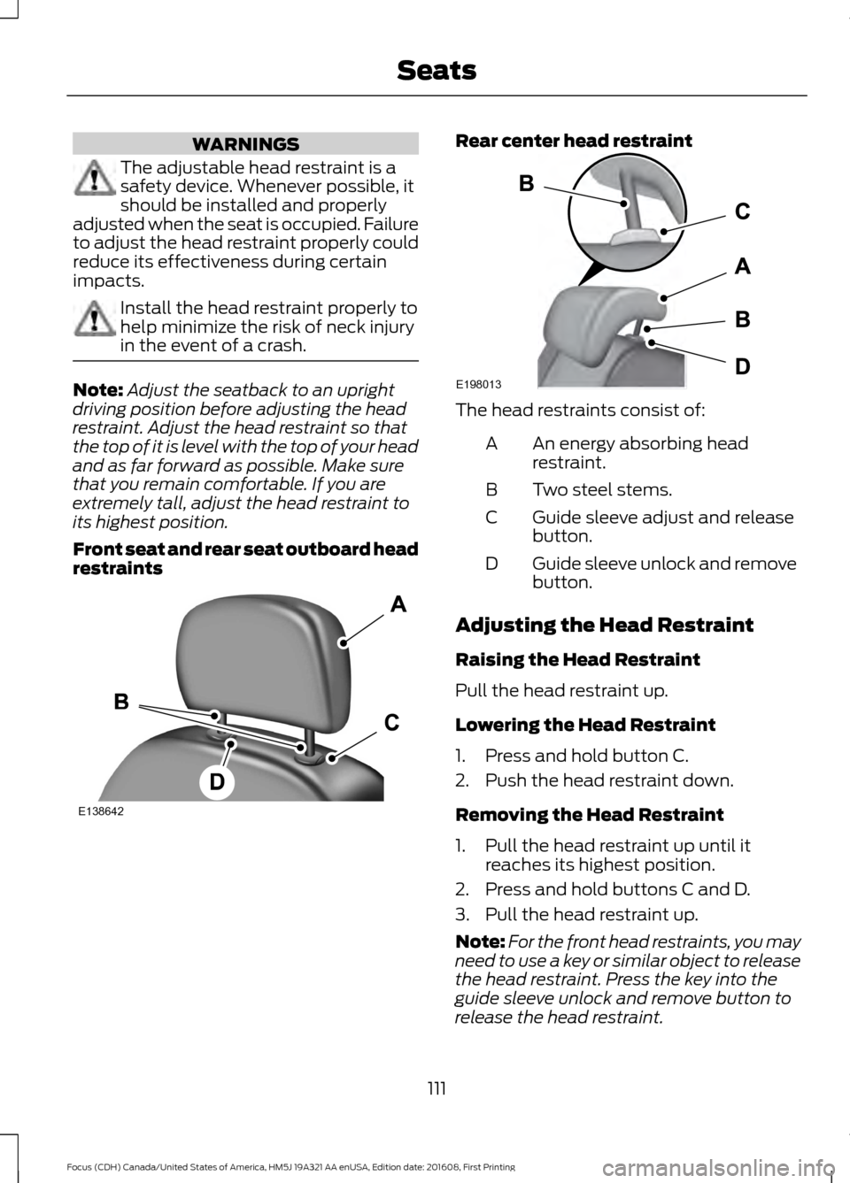 FORD FOCUS 2017 3.G Owners Manual WARNINGS
The adjustable head restraint is a
safety device. Whenever possible, it
should be installed and properly
adjusted when the seat is occupied. Failure
to adjust the head restraint properly coul