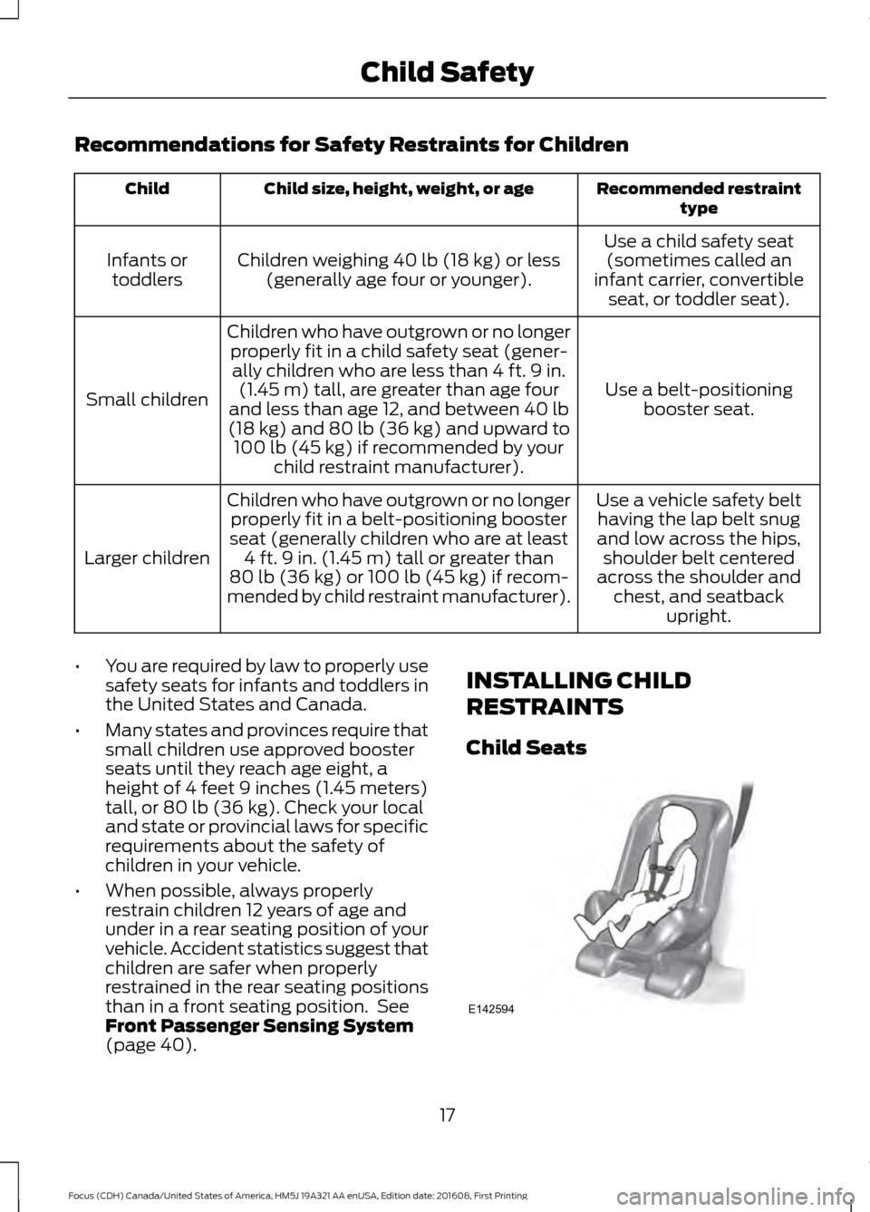 FORD FOCUS 2017 3.G Owners Manual Recommendations for Safety Restraints for Children
Recommended restraint
type
Child size, height, weight, or age
Child
Use a child safety seat(sometimes called an
infant carrier, convertible seat, or FORD FOCUS 2017 3.G Owners Manual Recommendations for Safety Restraints for Children
Recommended restraint
type
Child size, height, weight, or age
Child
Use a child safety seat(sometimes called an
infant carrier, convertible seat, or