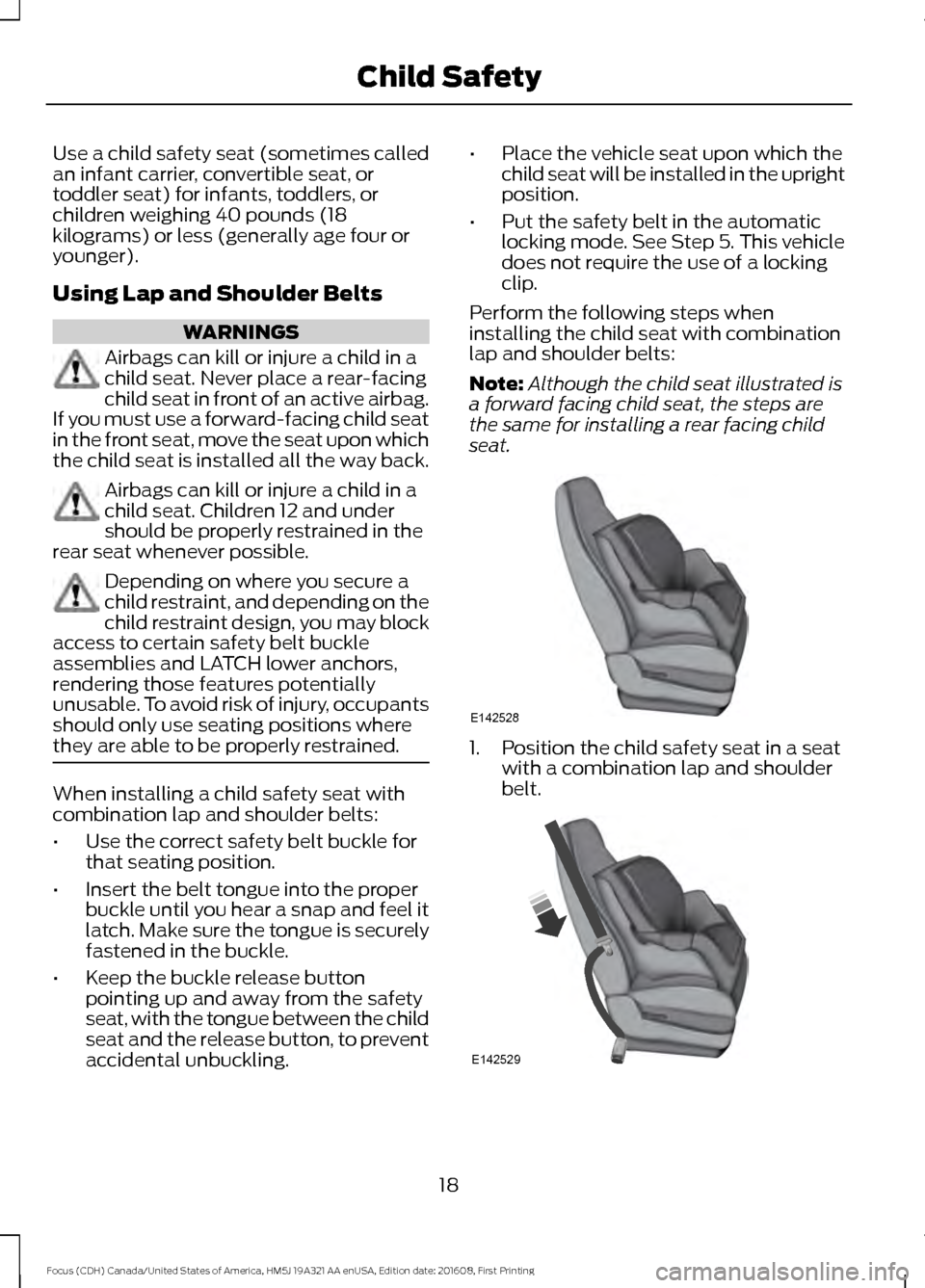 FORD FOCUS 2017 3.G Owners Manual Use a child safety seat (sometimes called
an infant carrier, convertible seat, or
toddler seat) for infants, toddlers, or
children weighing 40 pounds (18
kilograms) or less (generally age four or
youn FORD FOCUS 2017 3.G Owners Manual Use a child safety seat (sometimes called
an infant carrier, convertible seat, or
toddler seat) for infants, toddlers, or
children weighing 40 pounds (18
kilograms) or less (generally age four or
youn
