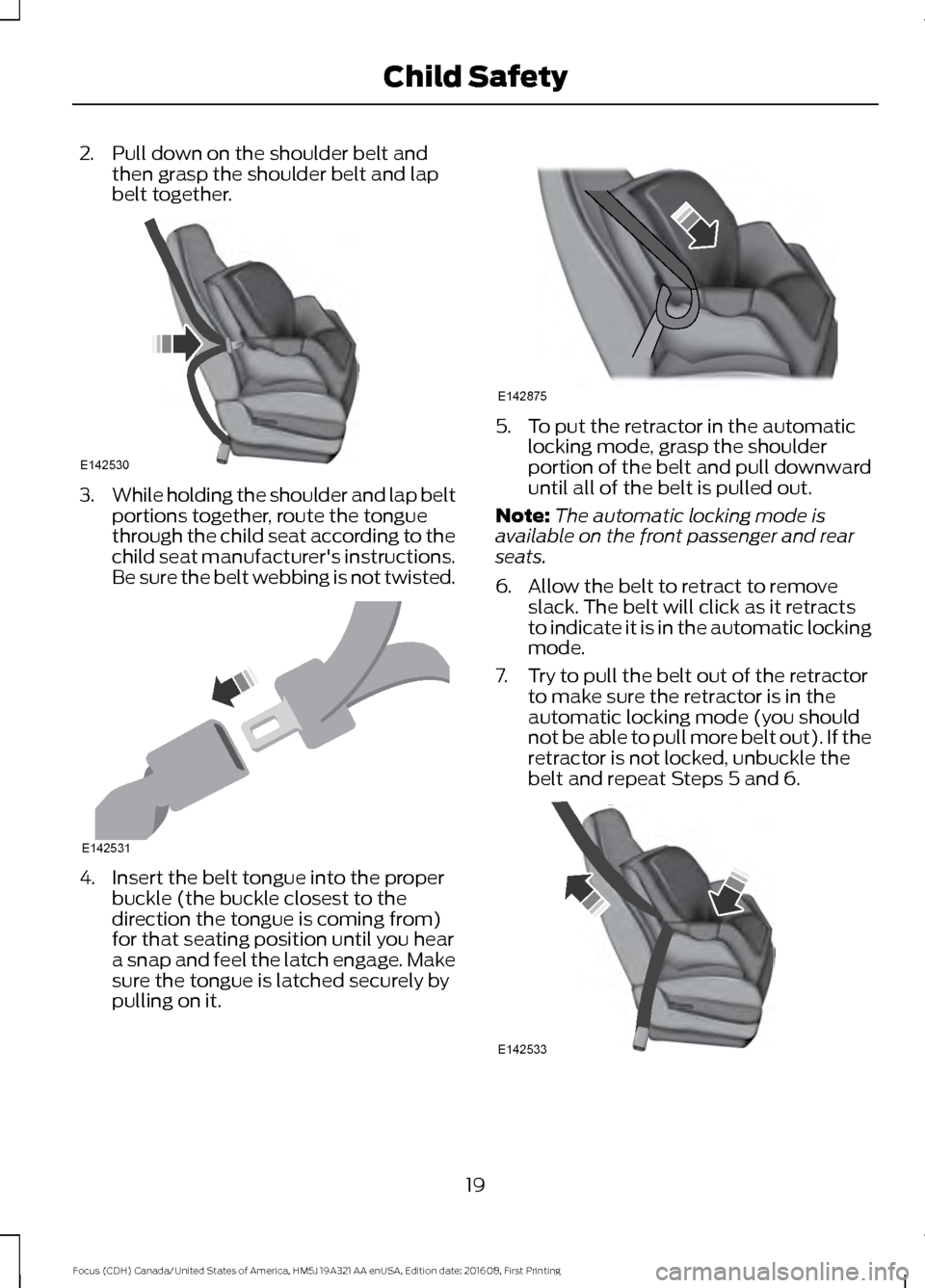 FORD FOCUS 2017 3.G Owners Manual 2. Pull down on the shoulder belt and
then grasp the shoulder belt and lap
belt together. 3.
While holding the shoulder and lap belt
portions together, route the tongue
through the child seat accordin FORD FOCUS 2017 3.G Owners Manual 2. Pull down on the shoulder belt and
then grasp the shoulder belt and lap
belt together. 3.
While holding the shoulder and lap belt
portions together, route the tongue
through the child seat accordin
