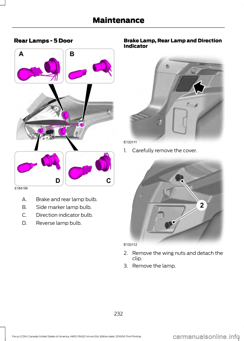 FORD FOCUS 2017 3.G Owners Manual Rear Lamps - 5 Door
Brake and rear lamp bulb.
A.
Side marker lamp bulb.
B.
Direction indicator bulb.
C.
Reverse lamp bulb.
D. Brake Lamp, Rear Lamp and Direction
Indicator
1. Carefully remove the cove