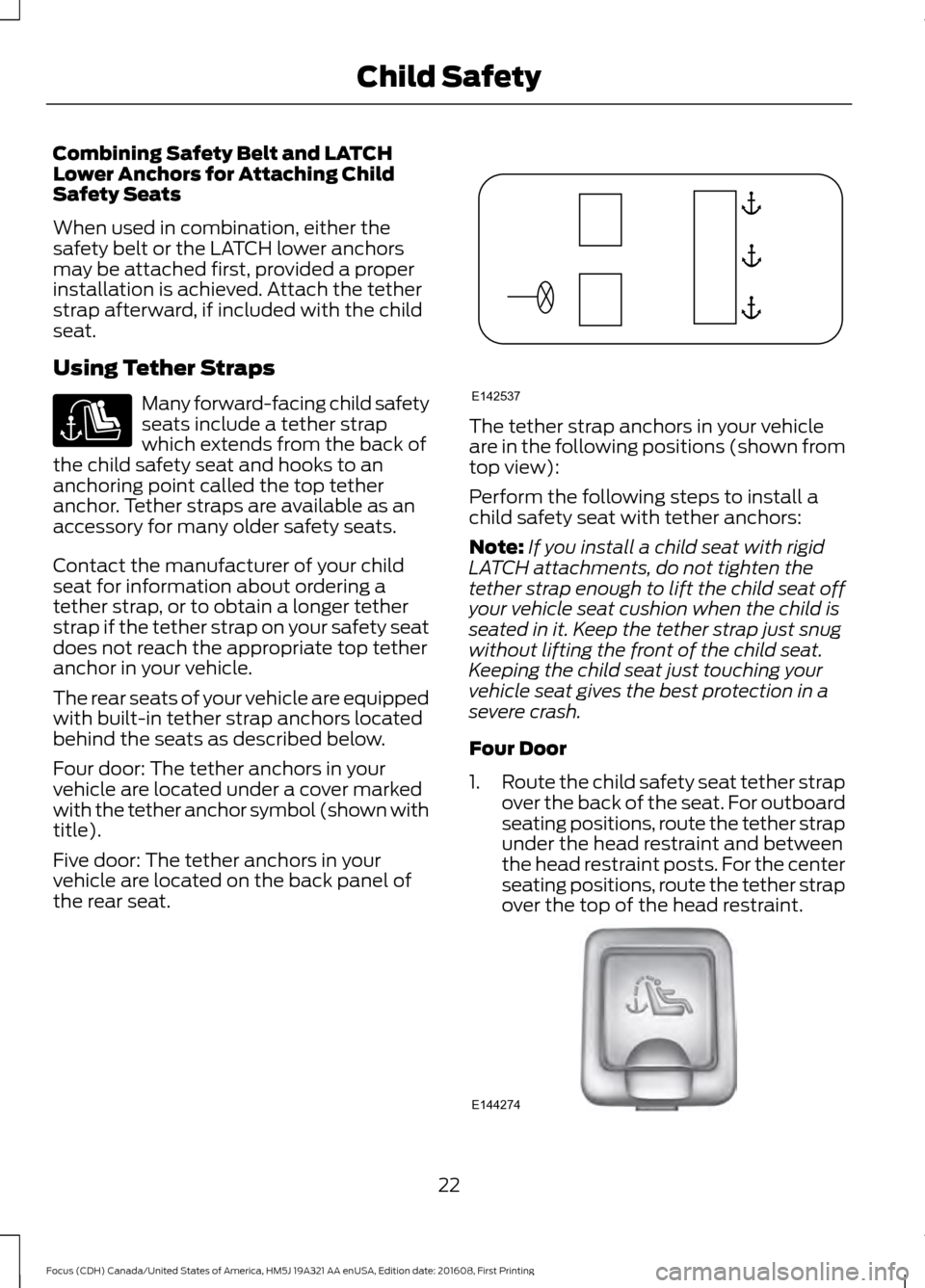 FORD FOCUS 2017 3.G Owners Manual Combining Safety Belt and LATCH
Lower Anchors for Attaching Child
Safety Seats
When used in combination, either the
safety belt or the LATCH lower anchors
may be attached first, provided a proper
inst FORD FOCUS 2017 3.G Owners Manual Combining Safety Belt and LATCH
Lower Anchors for Attaching Child
Safety Seats
When used in combination, either the
safety belt or the LATCH lower anchors
may be attached first, provided a proper
inst