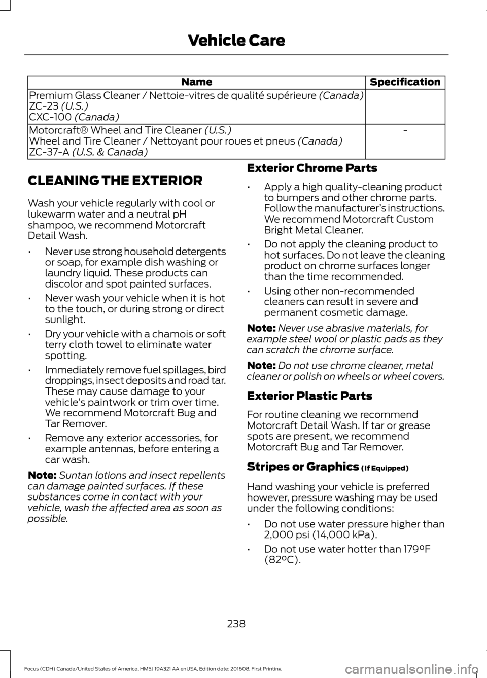 FORD FOCUS 2017 3.G Owners Manual Specification
Name
Premium Glass Cleaner / Nettoie-vitres de qualité supérieure (Canada)
ZC-23 (U.S.)
CXC-100 (Canada)
-
Motorcraft® Wheel and Tire Cleaner
 (U.S.)
Wheel and Tire Cleaner / Nettoyan